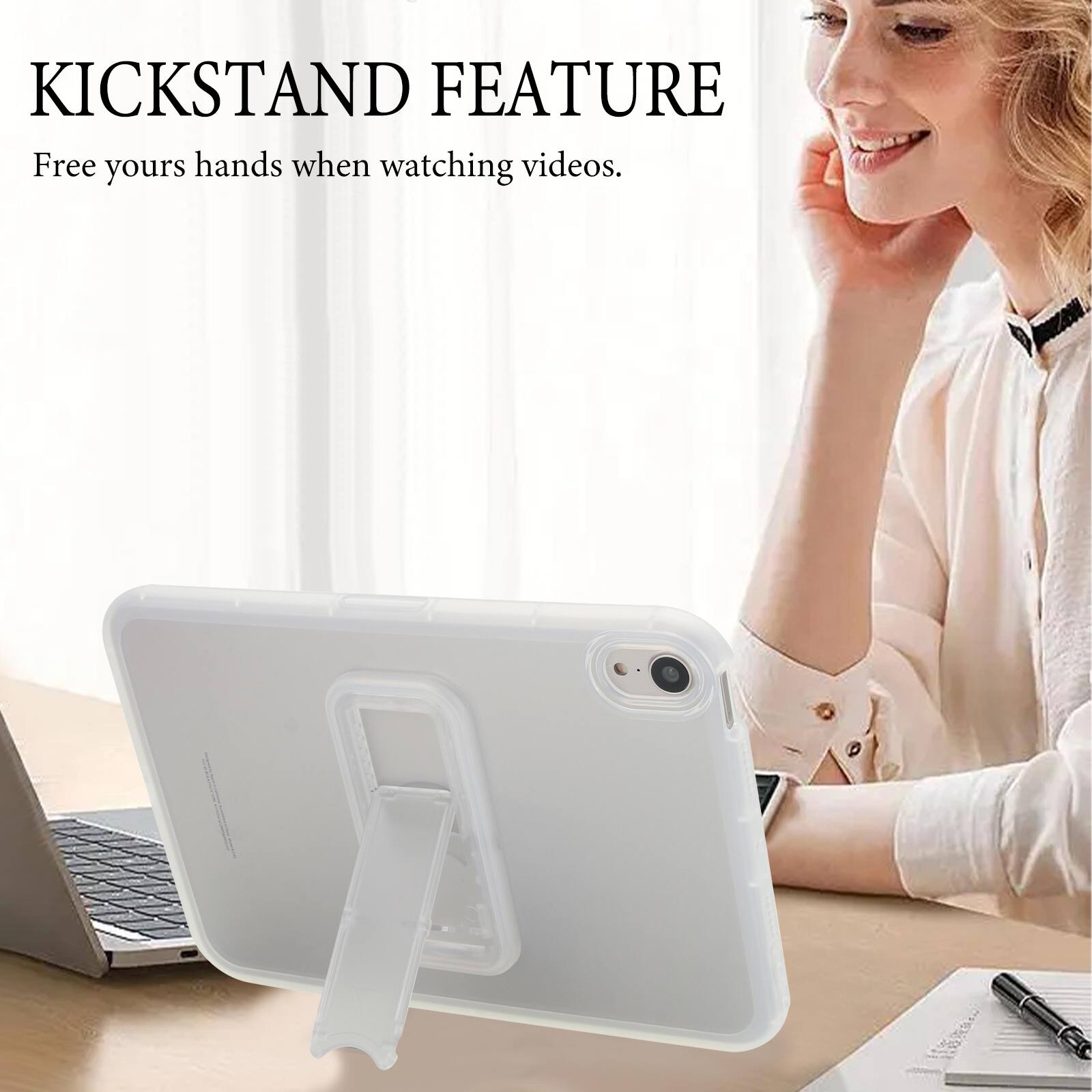 KICKSTAND FEATURE  
Free your hands when watching videos.