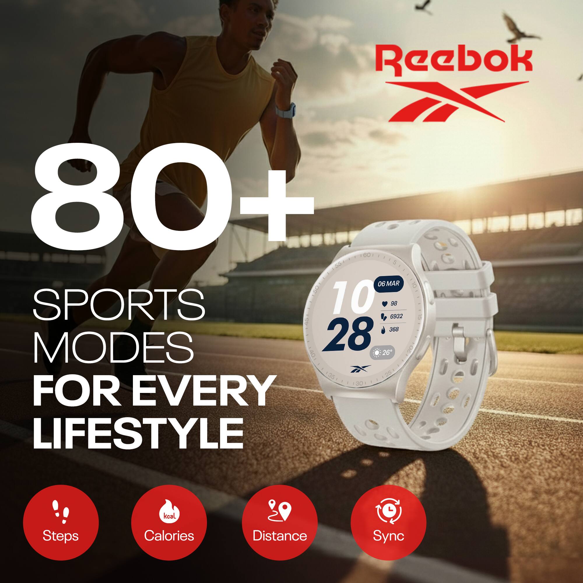 Reebok 80+  
SPORTS MODES FOR EVERY LIFESTYLE  
Steps  
Calories  
Distance  
Sync