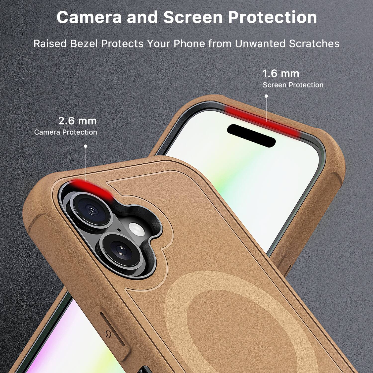 Camera and Screen Protection  
Raised Bezel Protects Your Phone from Unwanted Scratches  

1.6 mm  
Screen Protection  

2.6 mm  
Camera Protection