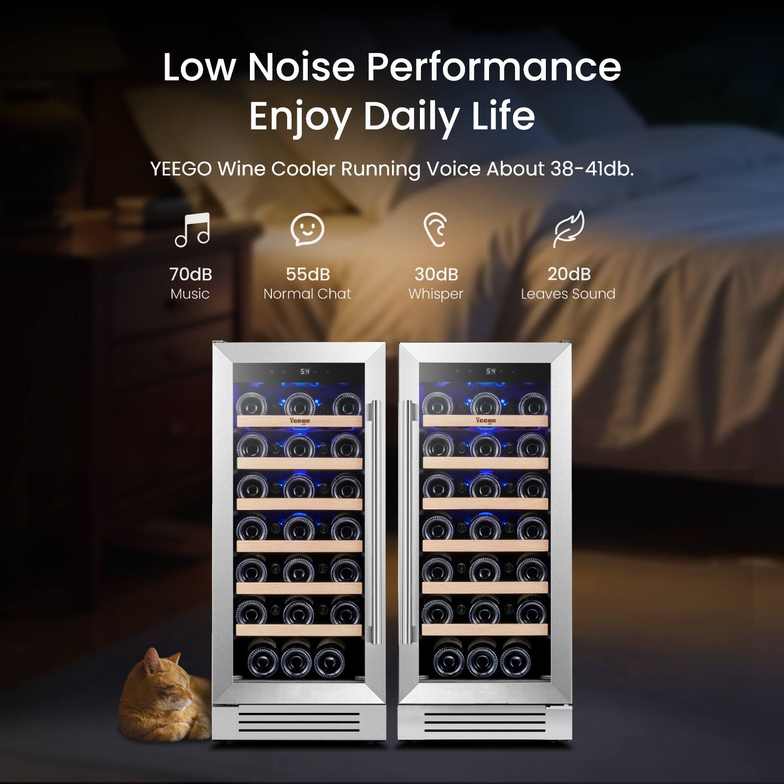 Low Noise Performance Enjoy Daily Life  
YEEGO Wine Cooler Running Voice About 38-41db.  

70dB Music  
55dB Normal Chat  
30dB Whisper  
20dB Leaves Sound  

54  
1  
Yeeno  
icono