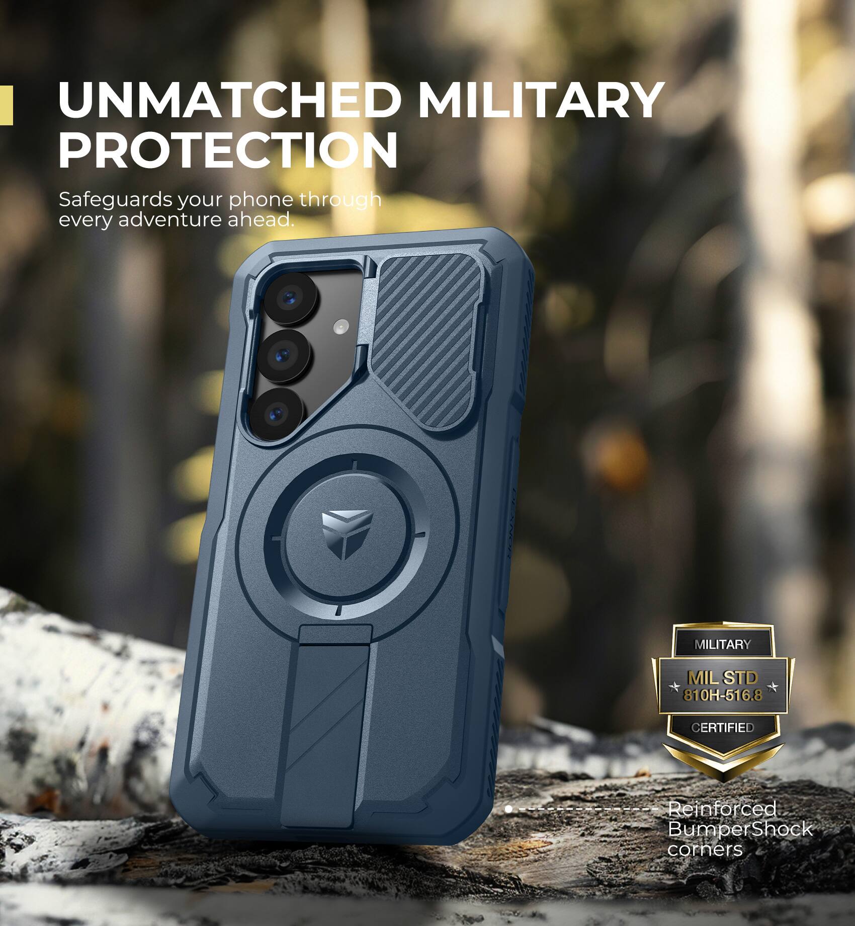 UNMATCHED MILITARY PROTECTION
Safeguards your phone through every adventure ahead.
MILITARY MILSTD 810H-516.8 CERTIFIED
Reinforced Bumper Shock corners