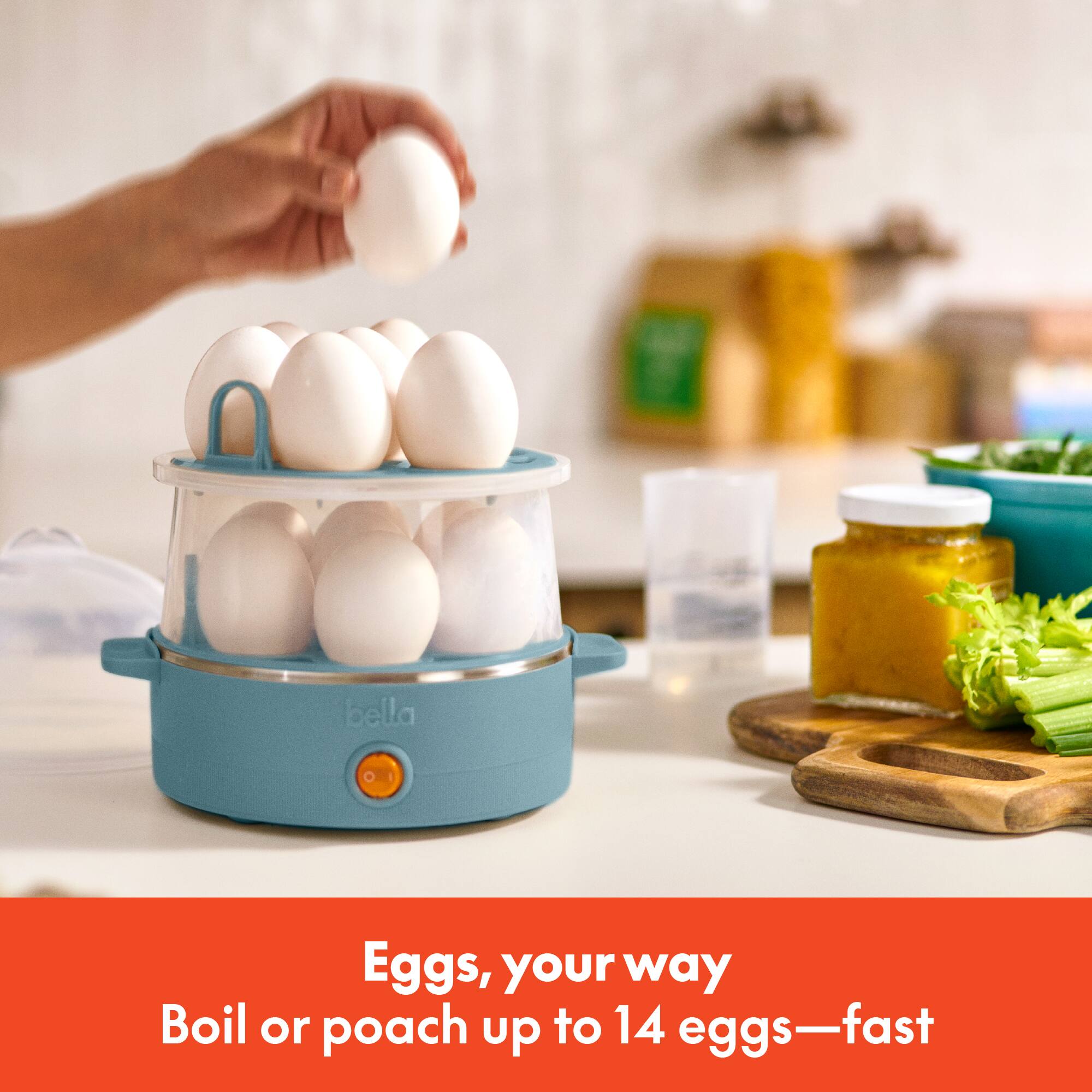 Eggs, your way  
Boil or poach up to 14 eggs—fast