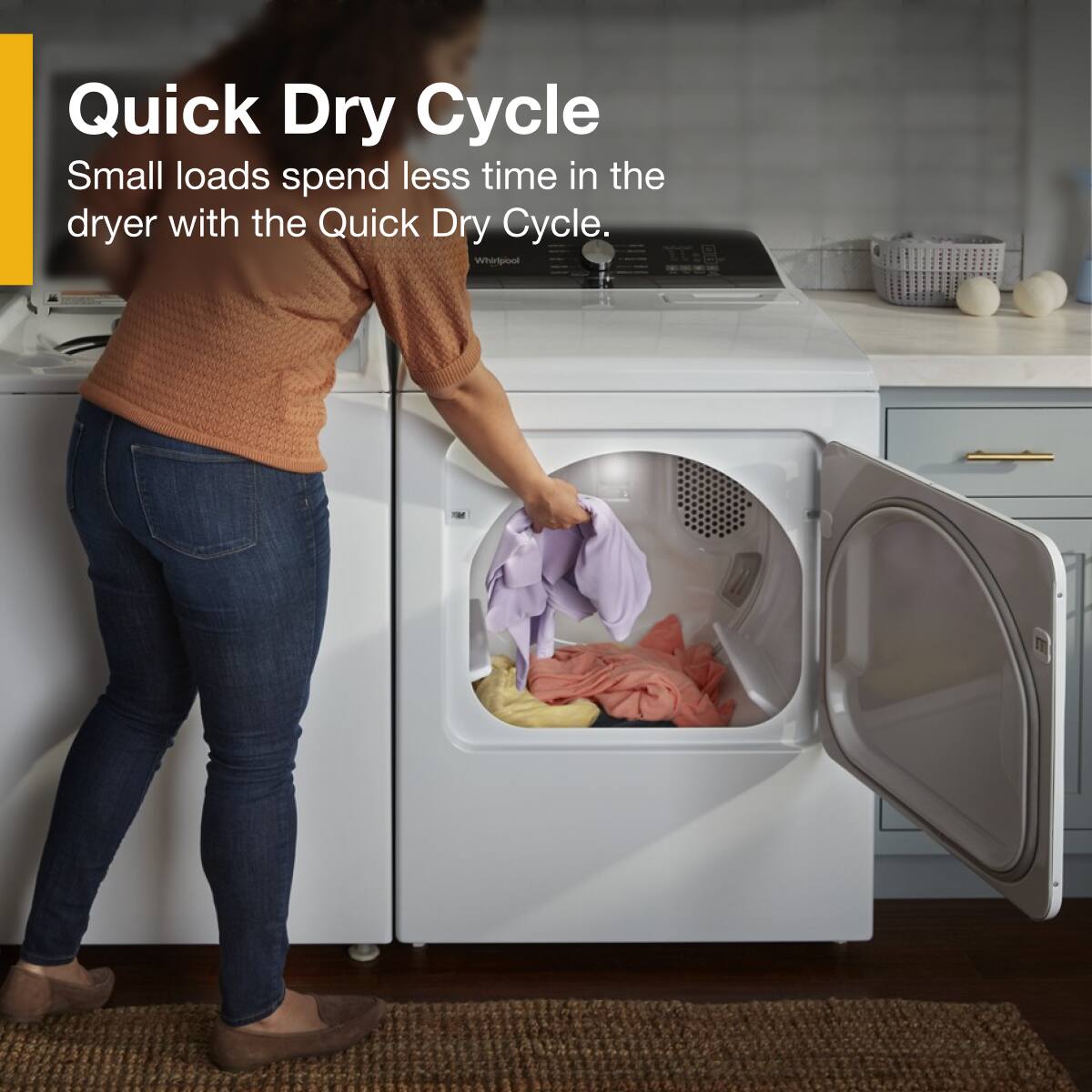 Quick Dry Cycle  
Small loads spend less time in the dryer with the Quick Dry Cycle.
