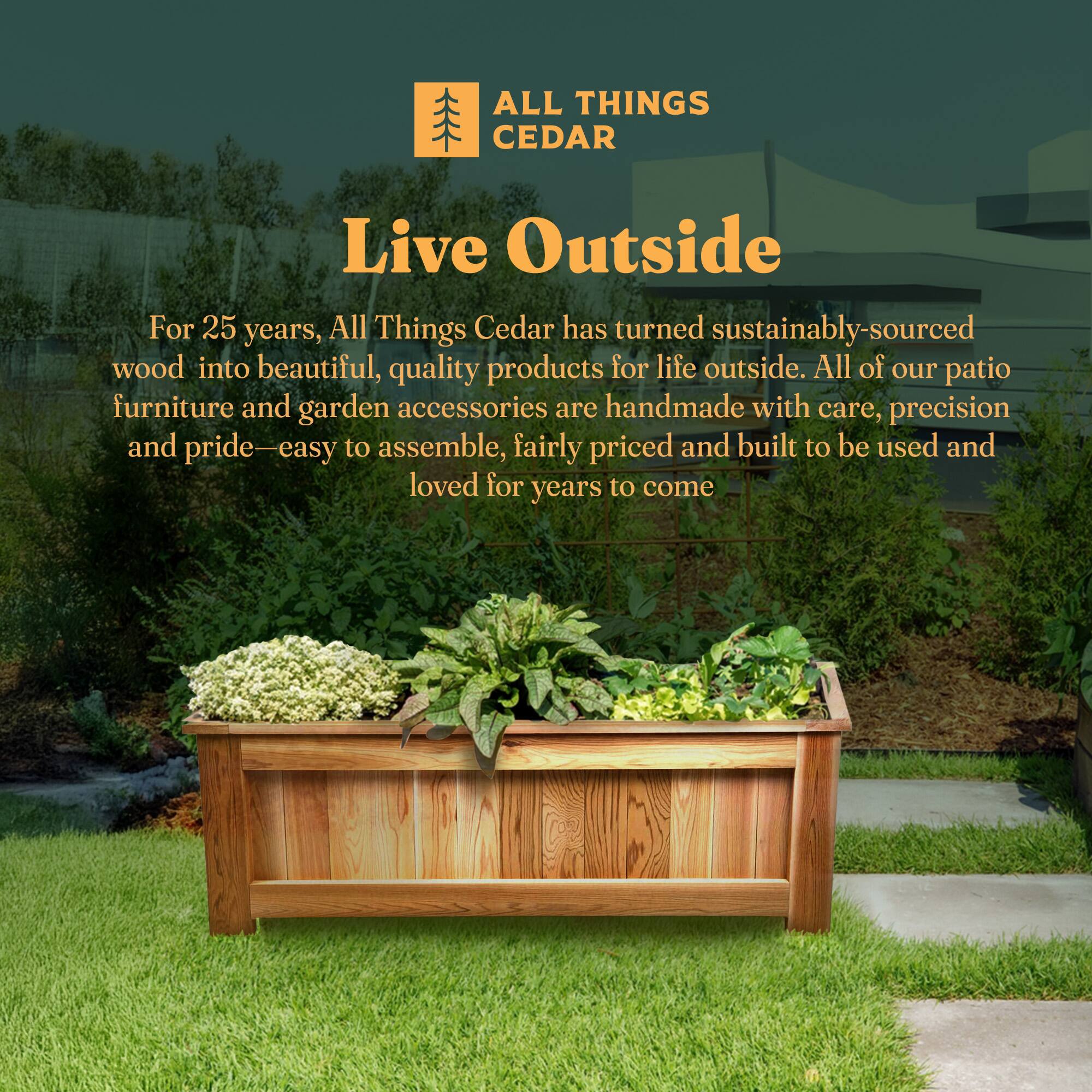 ALL THINGS CEDAR

Live Outside

For 25 years, All Things Cedar has turned sustainably-sourced wood into beautiful, quality products for life outside. All of our patio furniture and garden accessories are handmade with care, precision and pride—easy to assemble, fairly priced and built to be used and loved for years to come