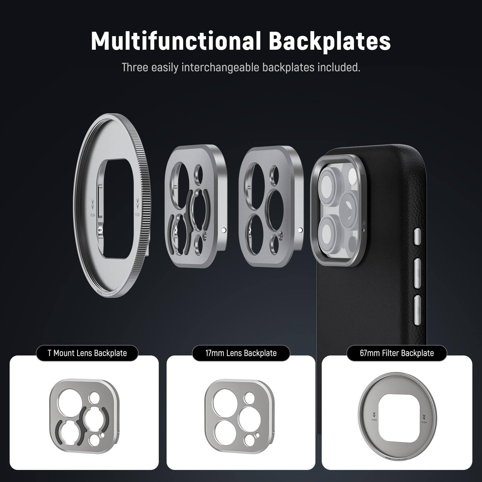 Multifunctional Backplates  
Three easily interchangeable backplates included.  

- T Mount Lens Backplate  
- 17mm Lens Backplate  
- 67mm Filter Backplate