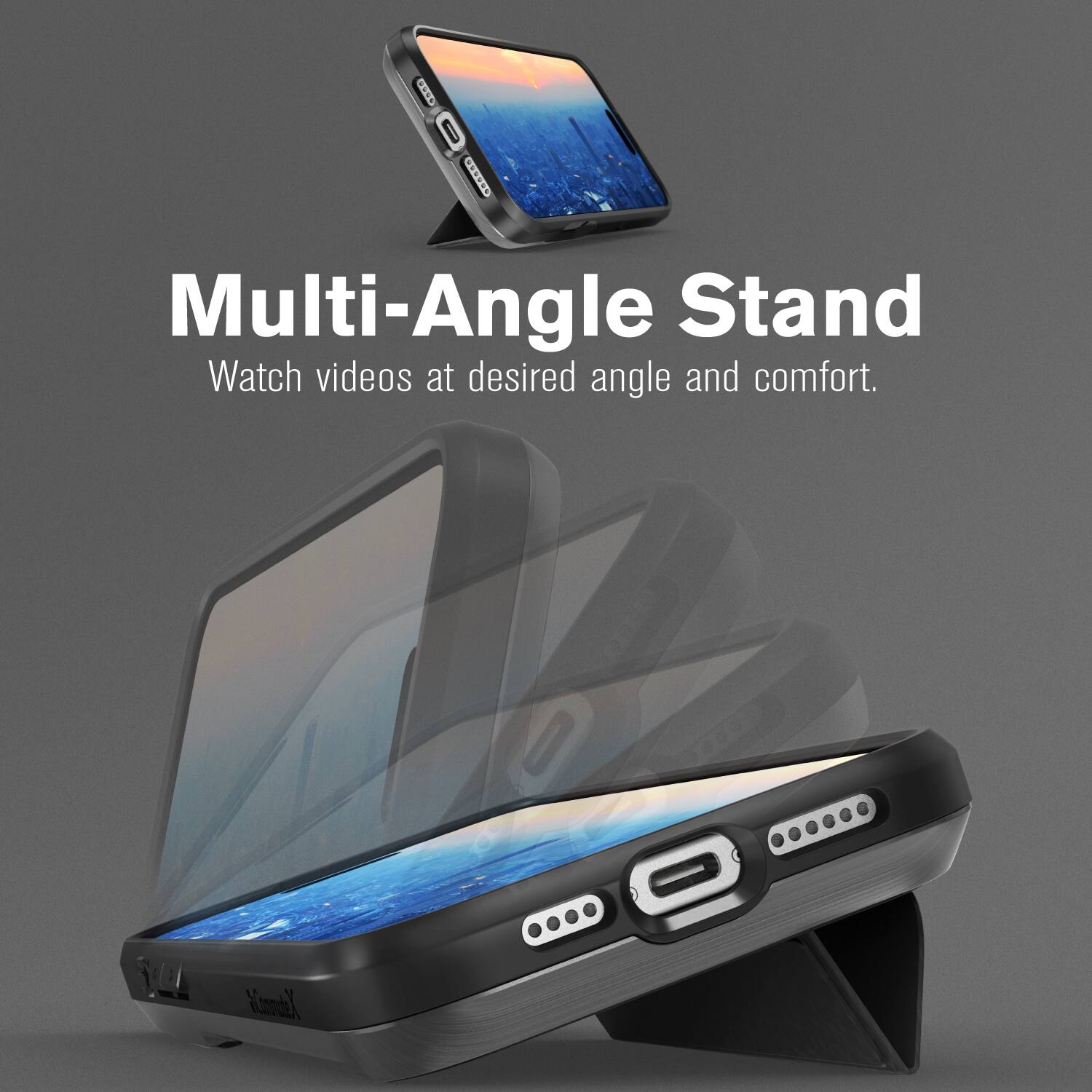 Multi-Angle Stand
Watch videos at desired angle and comfort.