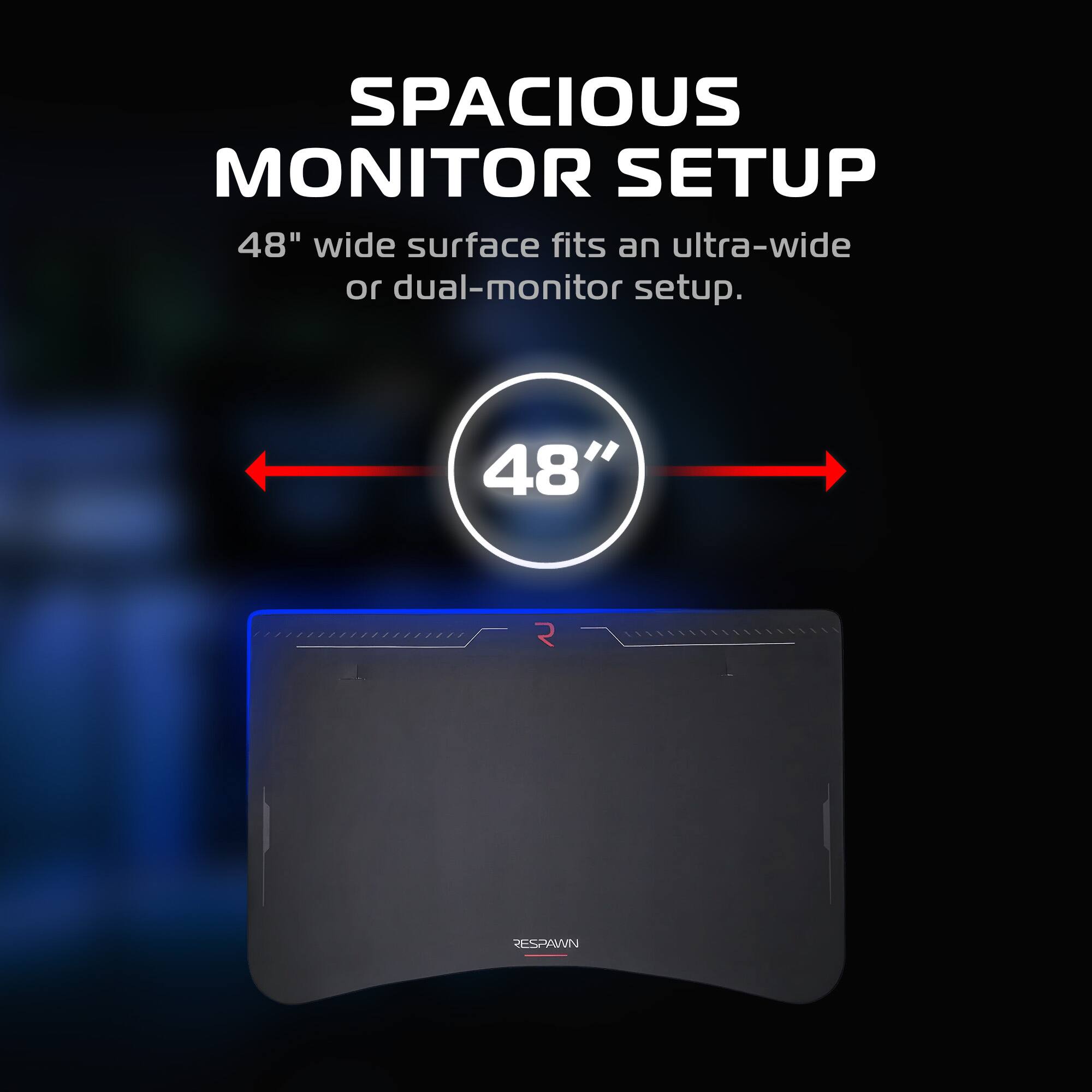SPACIOUS MONITOR SETUP  
48" wide surface fits an ultra-wide or dual-monitor setup.  
48"