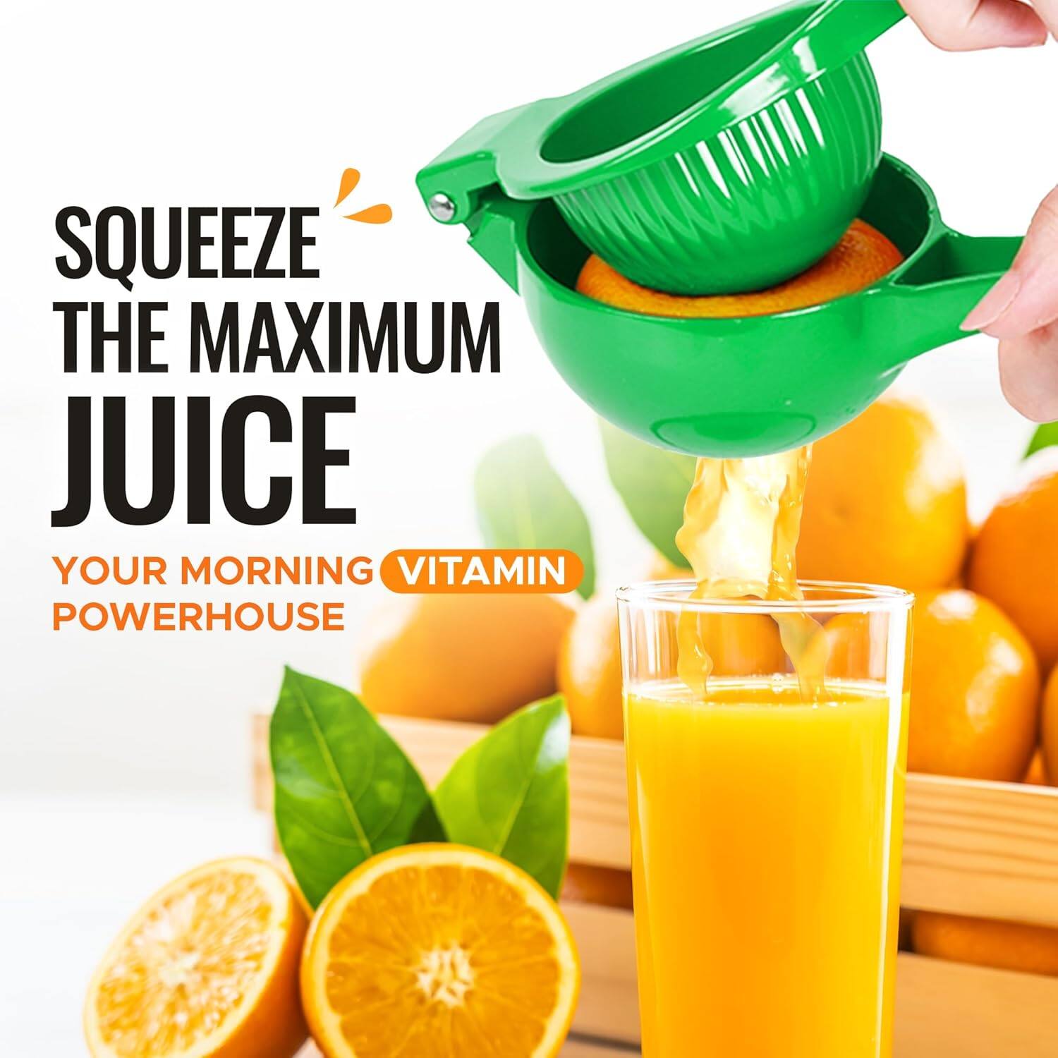 SQUEEZE THE MAXIMUM JUICE
YOUR MORNING VITAMIN POWERHOUSE
