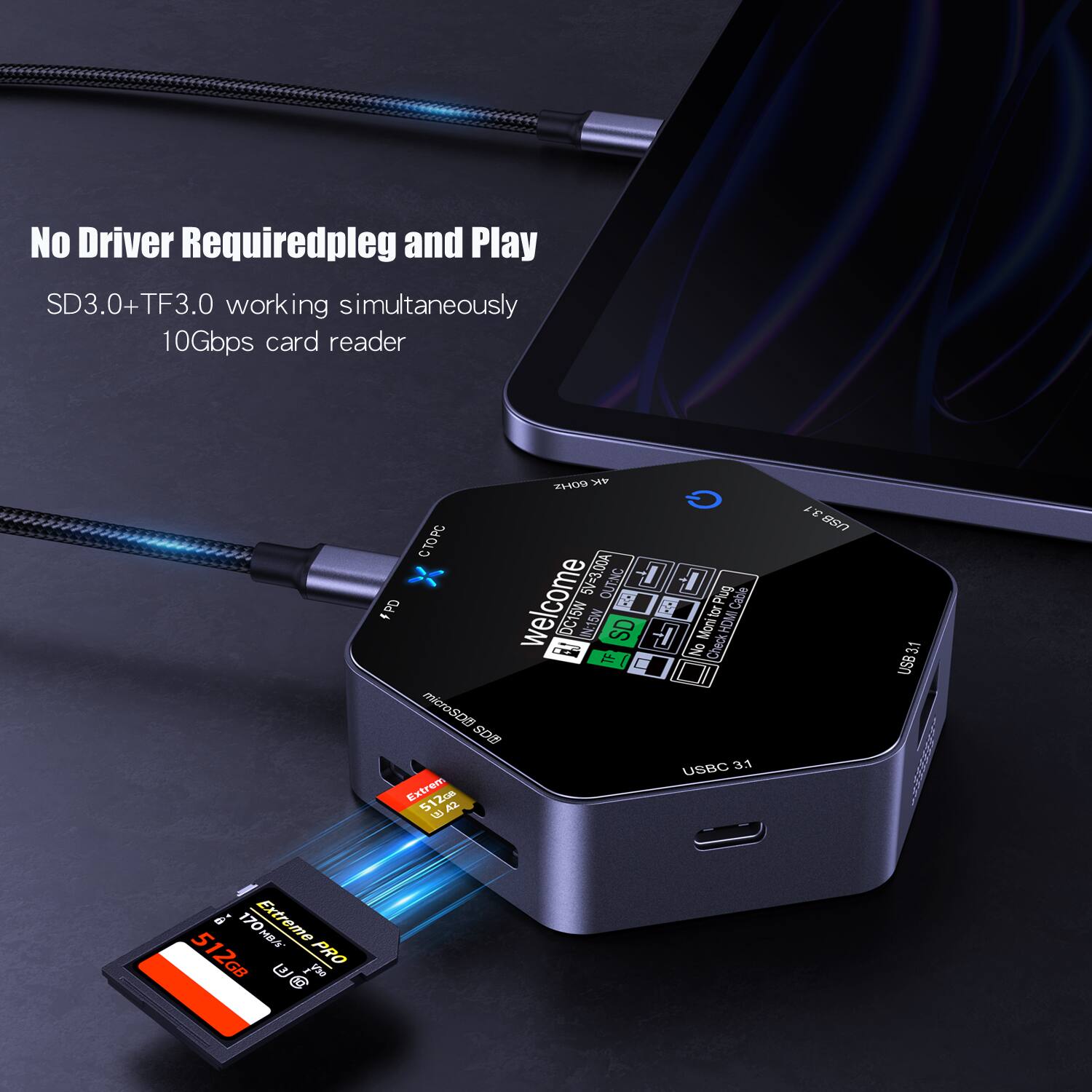 No Driver Required, Plug and Play  
SD3.0+TF3.0 working simultaneously  
10Gbps card reader  

25409 V G TC  
5V=3.00A OUT  
NC -I Plug Cable FPO welcome DC15W  
0-15 SD R -1 No Mori Check for HOM TF microSD  
USB 3.1 Extreme 512GB 2GB Ue U yo