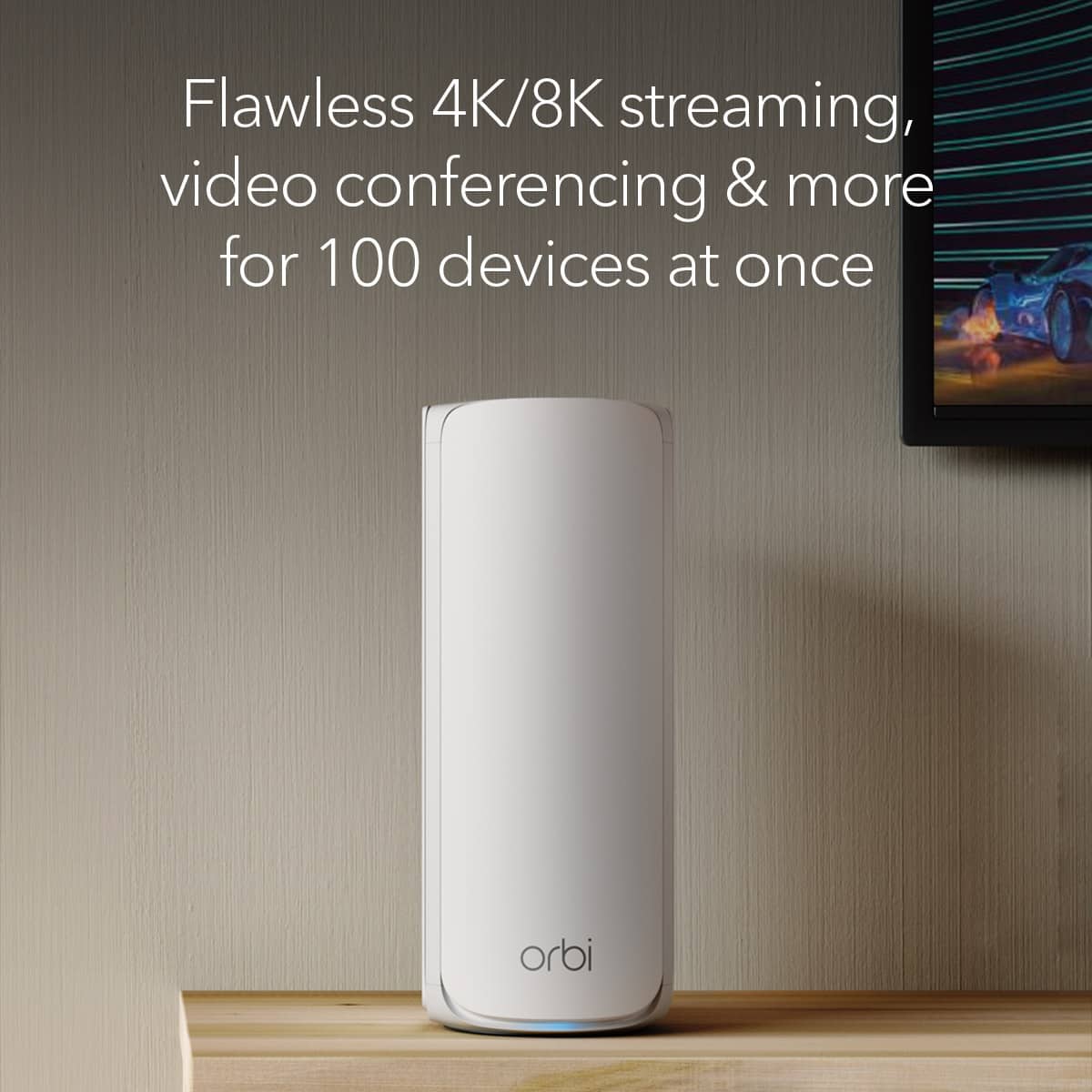 Flawless 4K/8K streaming, video conferencing, and more for 100 devices at once. Orbi.