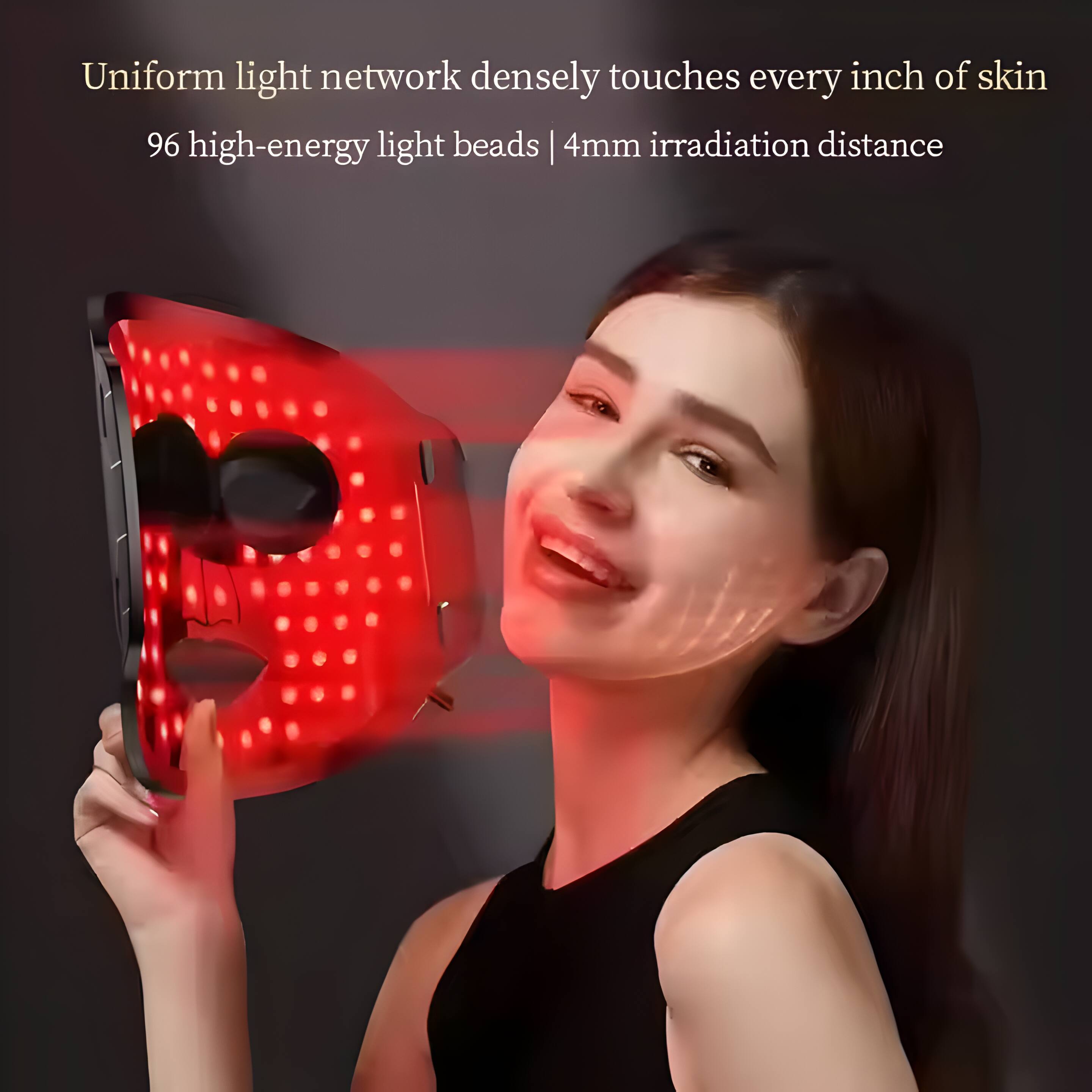 Uniform light network densely touches every inch of skin  
96 high-energy light beads | 4mm irradiation distance