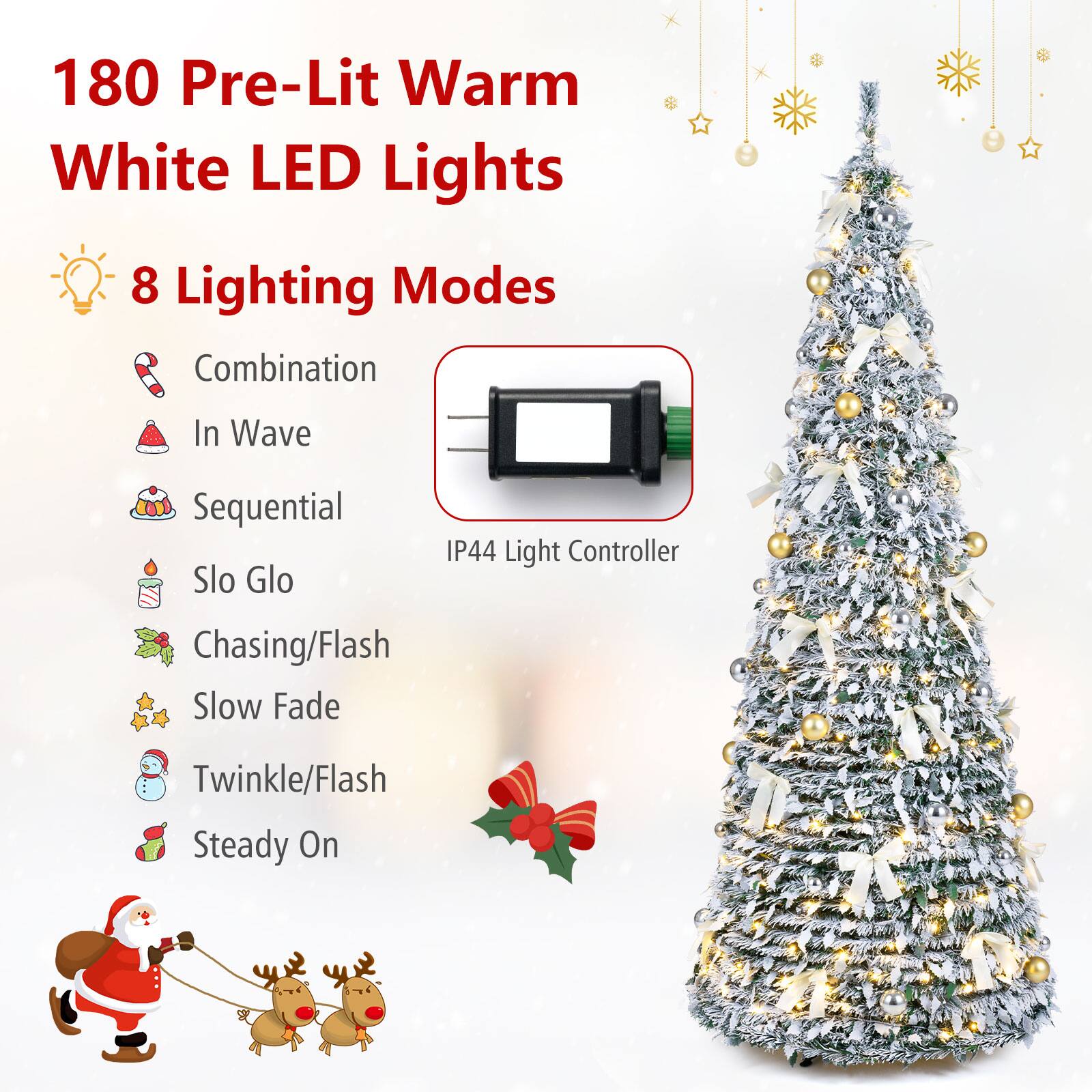 180 Pre-Lit Warm White LED Lights

8 Lighting Modes
- Combination
- In Wave
- Sequential
- Slo Glo
- Chasing/Flash
- Slow Fade
- Twinkle/Flash
- Steady On

IP44 Light Controller