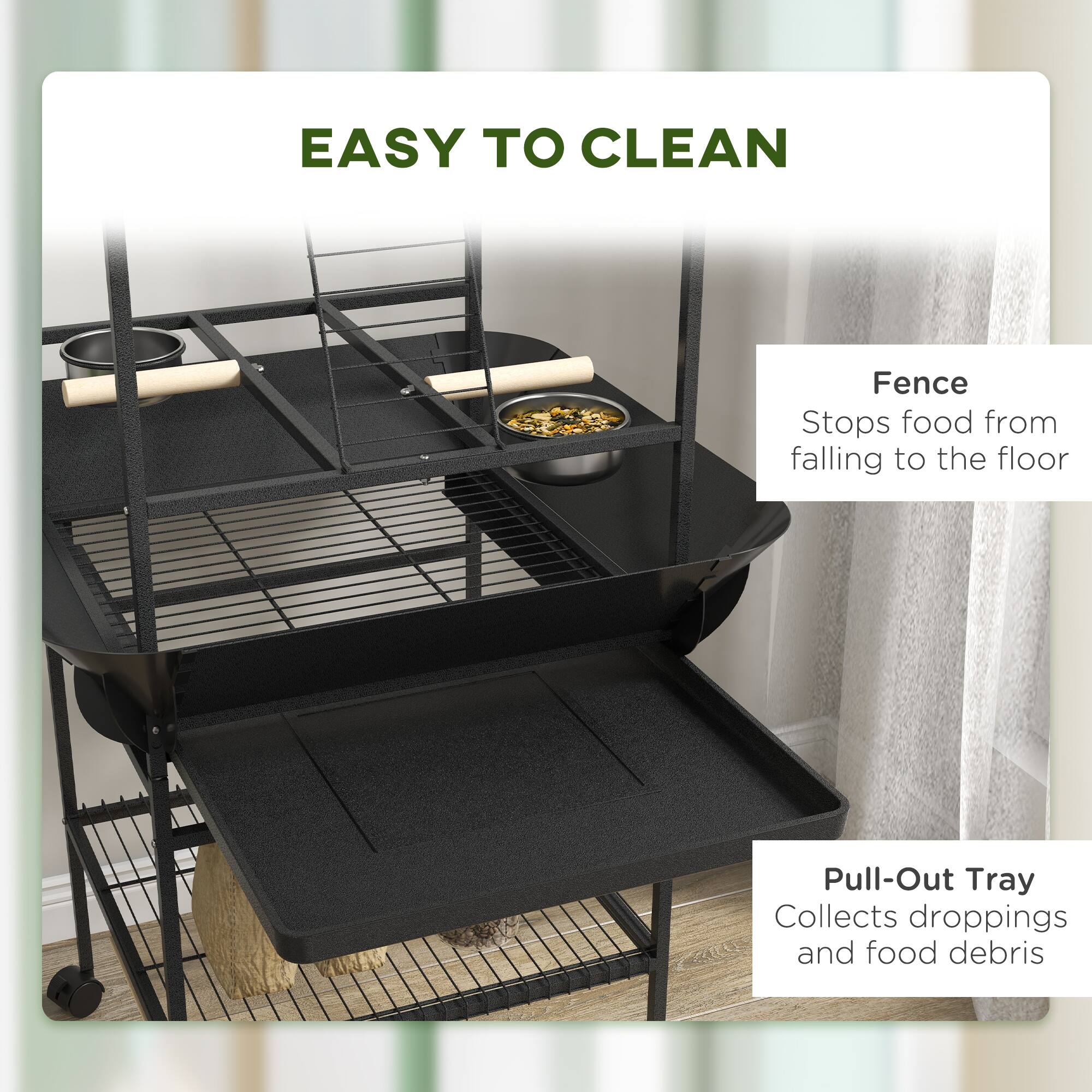 EASY TO CLEAN

Fence  
Stops food from falling to the floor

Pull-Out Tray  
Collects droppings and food debris