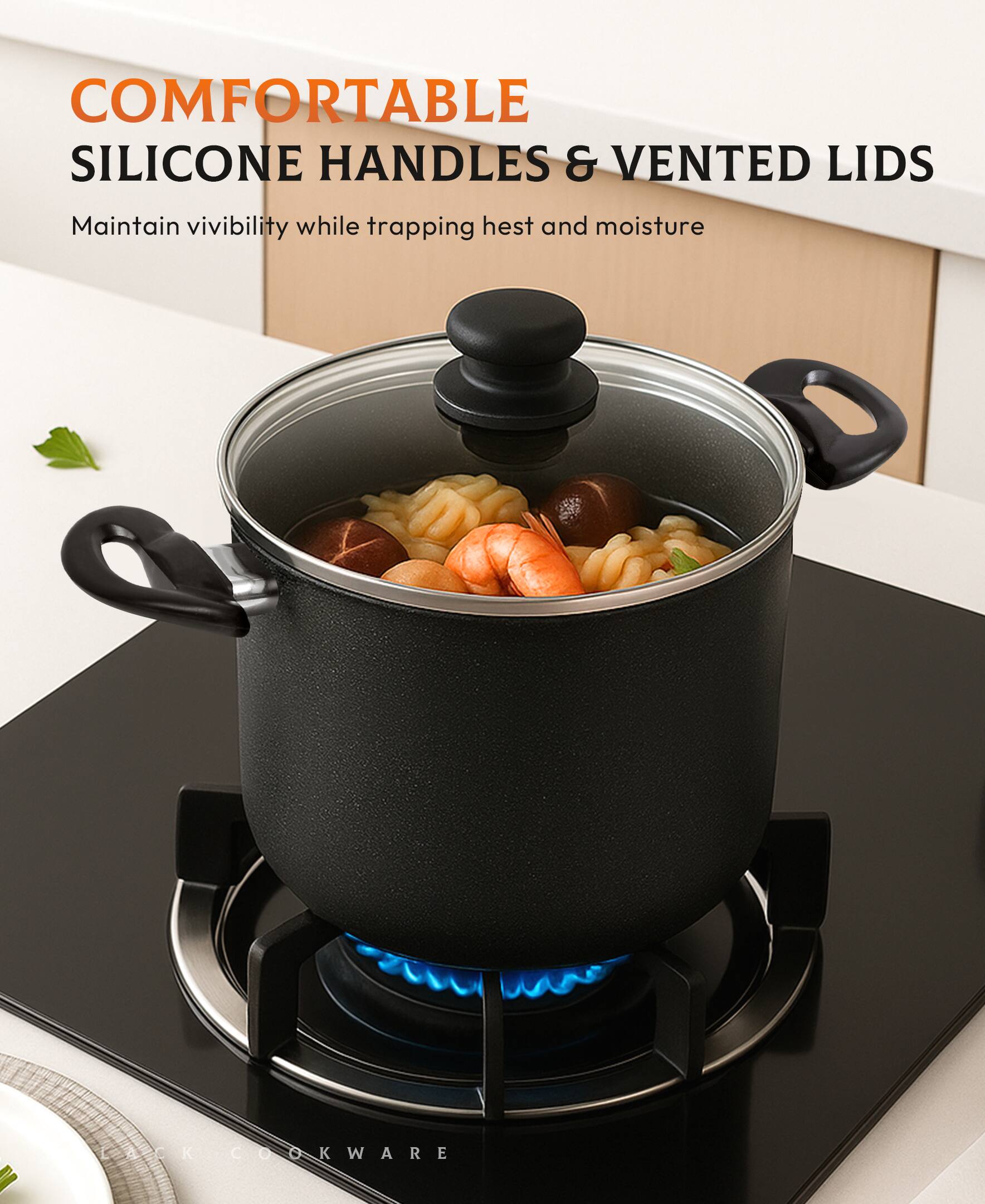 COMFORTABLE SILICONE HANDLES & VENTED LIDS  
Maintain visibility while trapping heat and moisture  

SOK COOKWARE