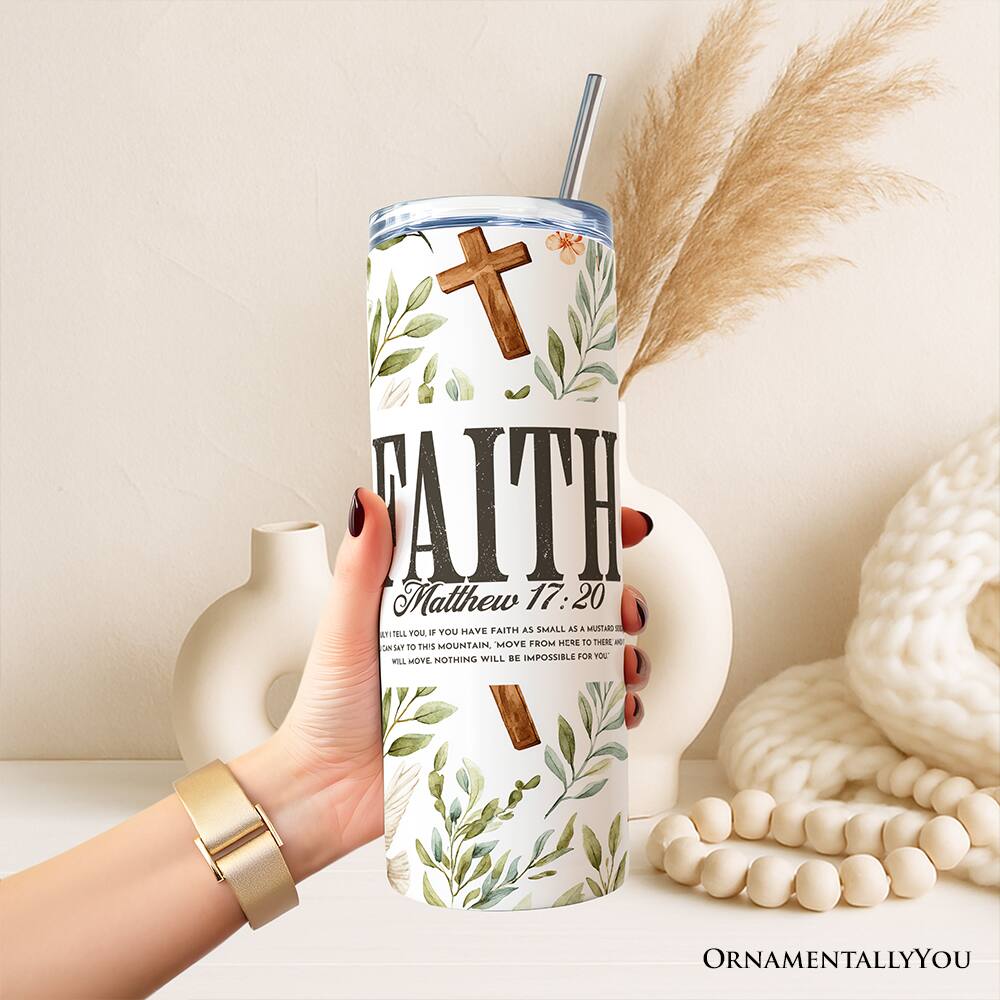 FAITH  
Matthew 17:20  
HAVE FAITH AS SMALL AS A MUSTARD SEED. IF YOU SAY TO THIS MOUNTAIN, "MOVE FROM HERE TO THERE," IT WILL MOVE. NOTHING WILL BE IMPOSSIBLE FOR YOU.