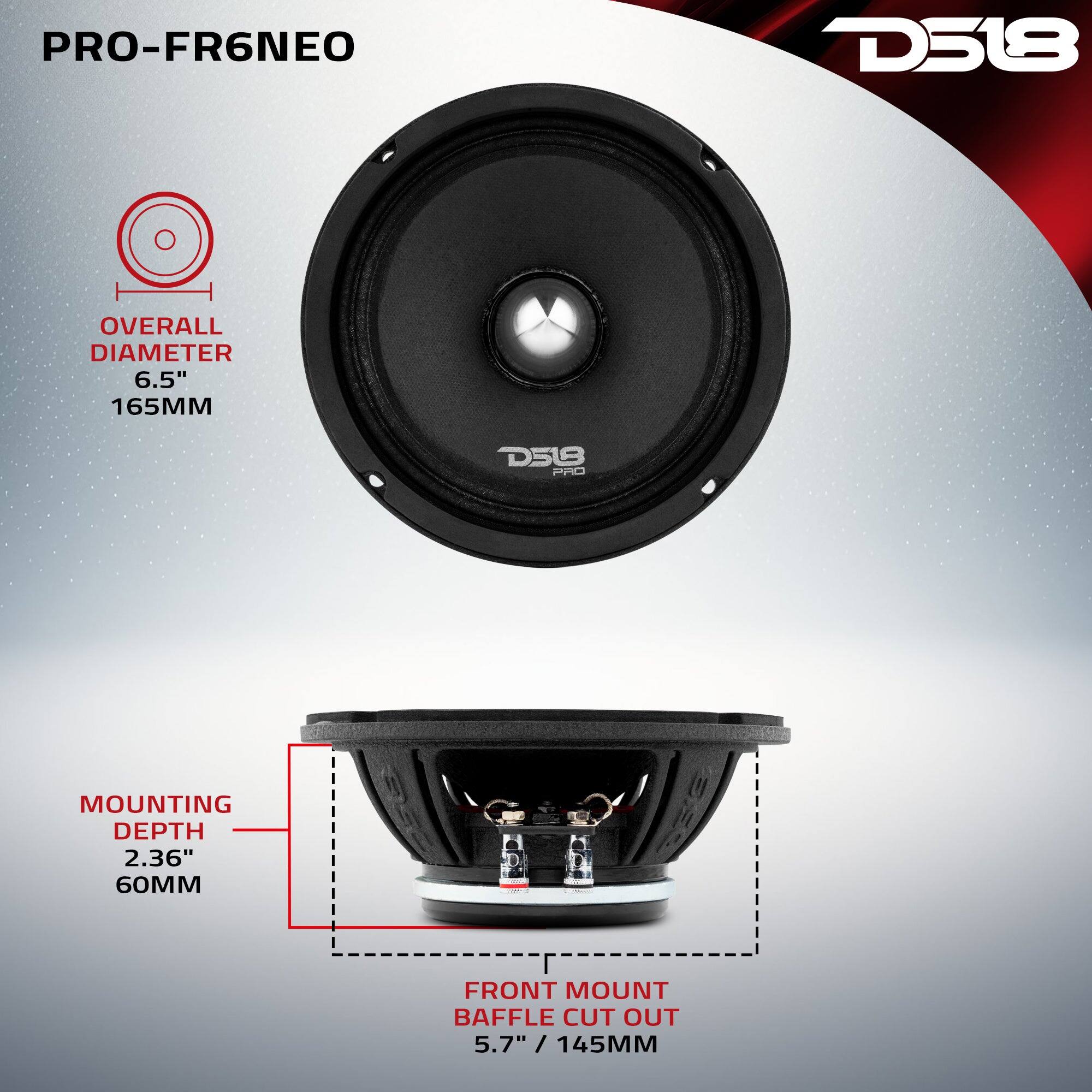 PRO-FR6NEO  
D518  
OVERALL DIAMETER 6.5" 165MM  
MOUNTING DEPTH 2.36" 60MM  
FRONT MOUNT BAFFLE CUT OUT 5.7" / 145MM