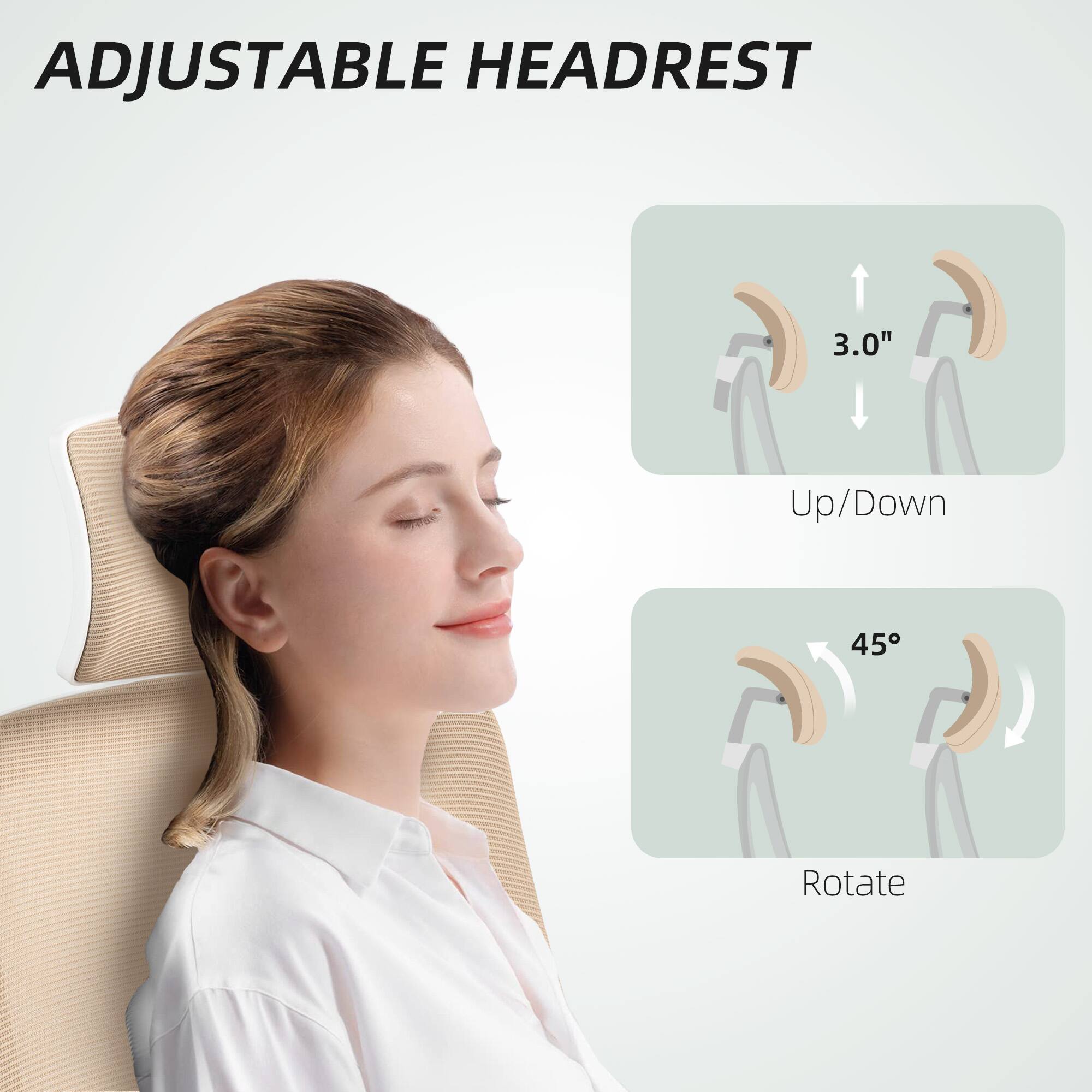 ADJUSTABLE HEADREST

3.0" Up/Down

45° Rotate