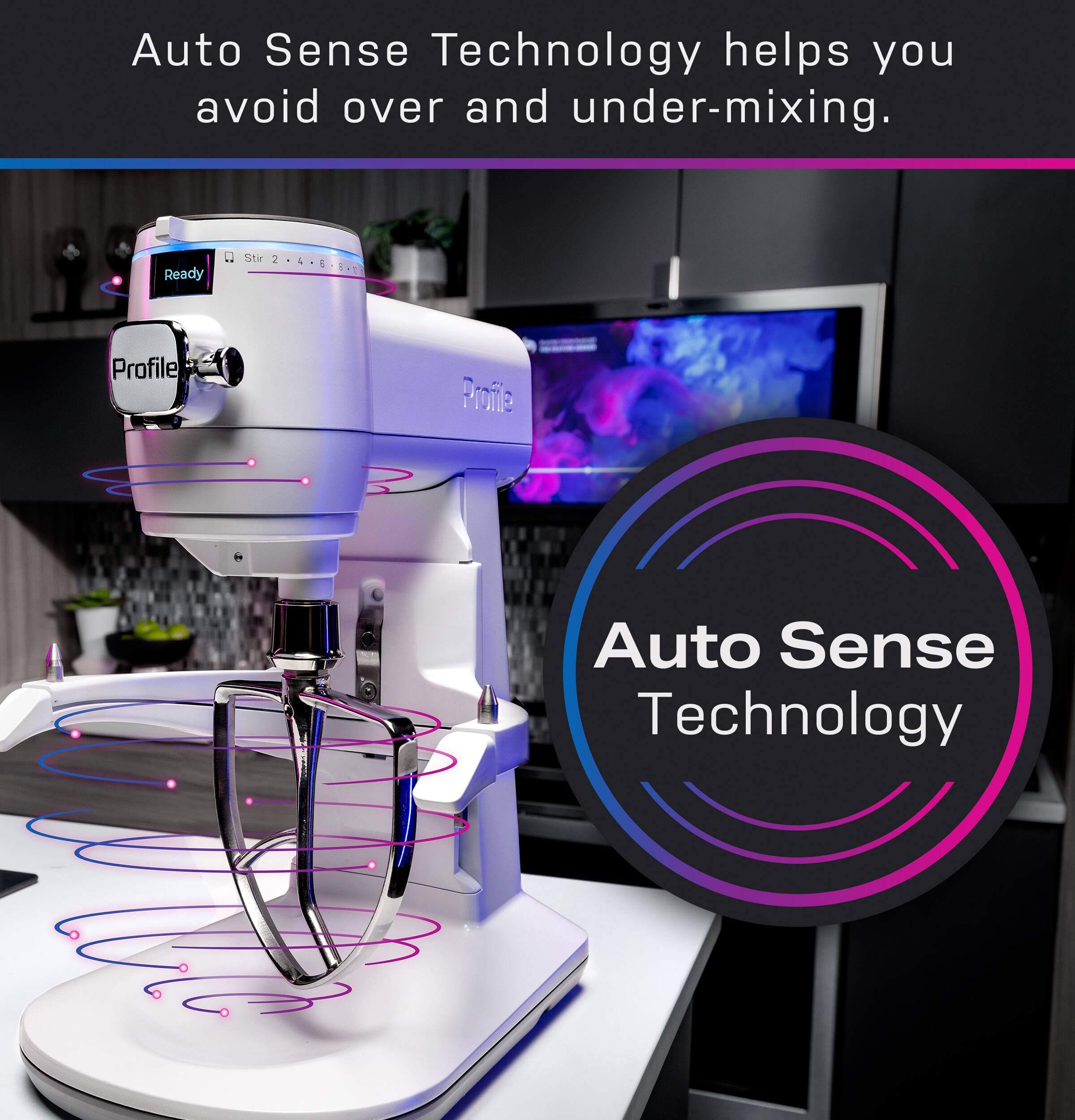 Auto Sense Technology helps you avoid over and under-mixing. Ready at a 2 + 24.5-1. e Profile.