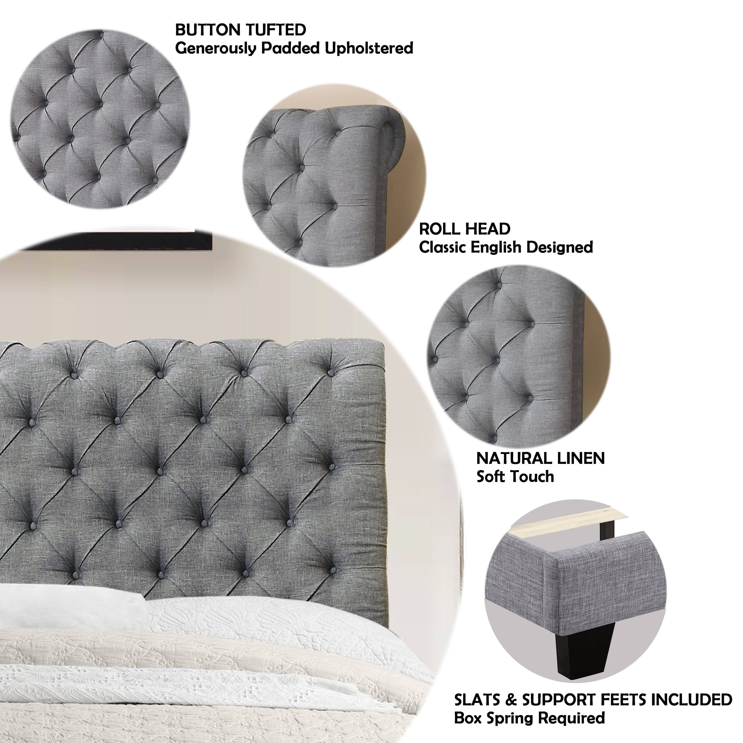 - BUTTON TUFTED  
  Generously Padded Upholstered

- ROLL HEAD  
  Classic English Designed

- NATURAL LINEN  
  Soft Touch

- SLATS & SUPPORT FEETS INCLUDED  
  Box Spring Required