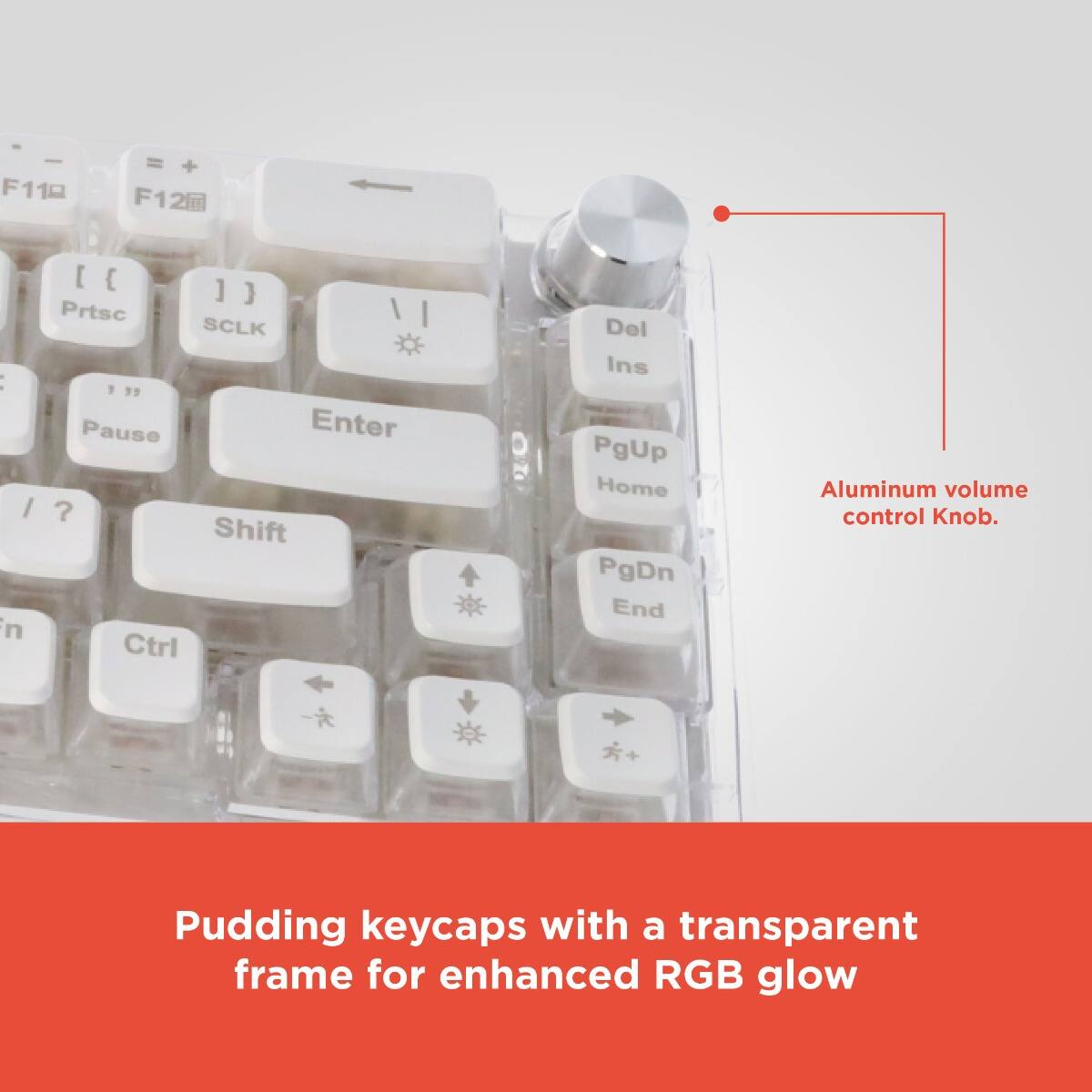 F11 = F1 + [ { ] ) Prtsc I | SCLK : 9  Pause Enter I ? Shift n Ctrl Del Ins PgUp Home PgDn End Aluminum volume control Knob. Pudding keycaps with a transparent frame for enhanced RGB glow