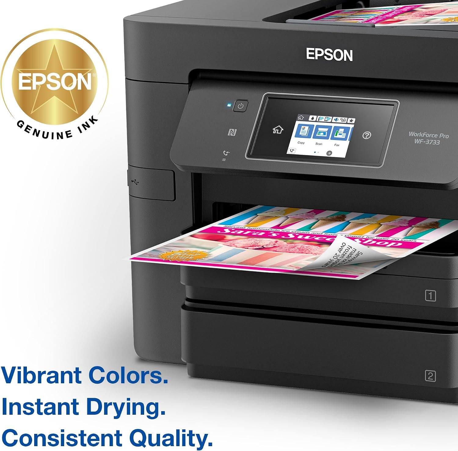EPSON EPSON GENUINE INK

WorkForce Pro WF-3733

- Vibrant Colors.
- Instant Drying.
- Consistent Quality.