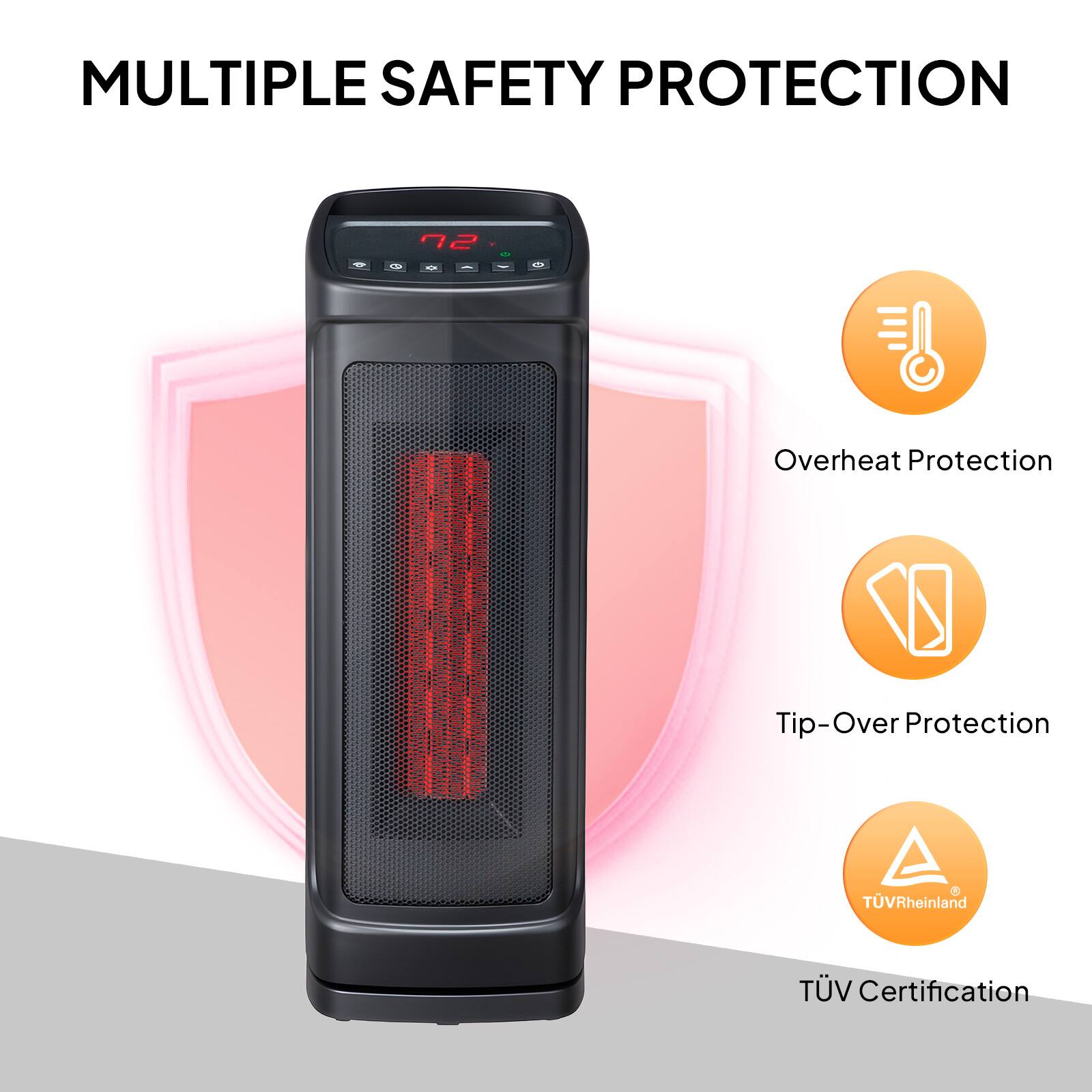 MULTIPLE SAFETY PROTECTION

- Overheat Protection
- Tip-Over Protection
- TÜV Rheinland Certification