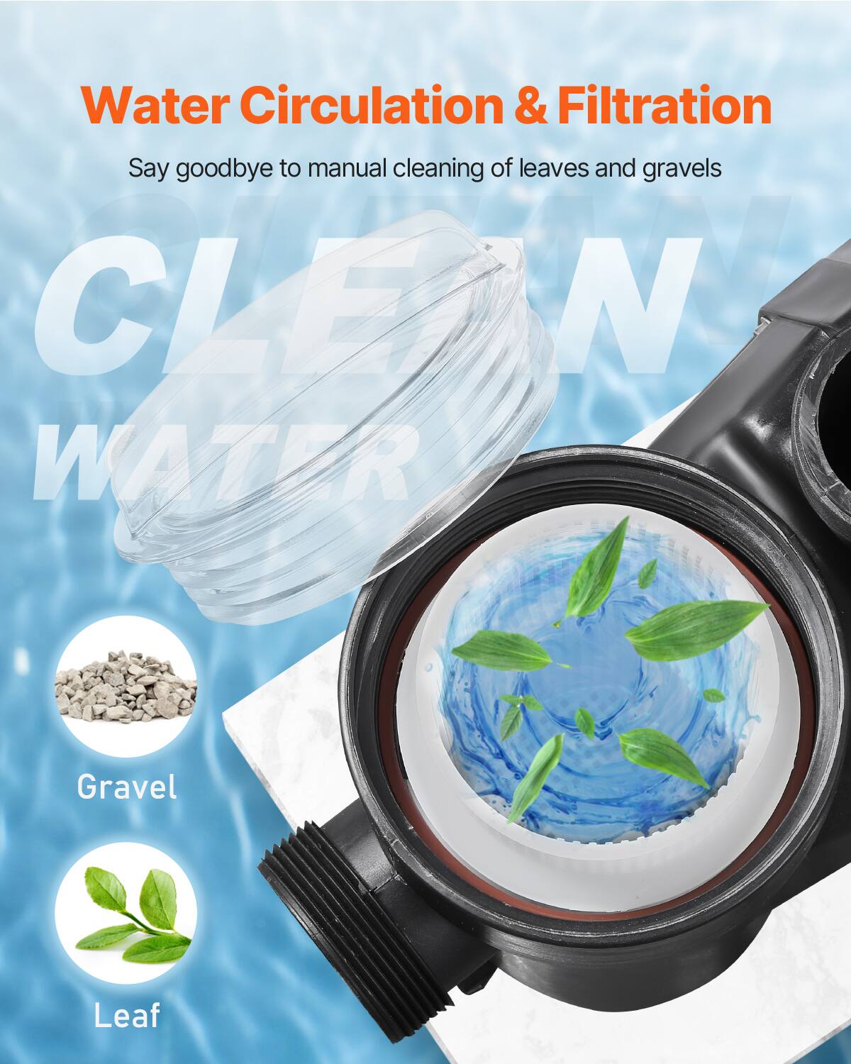 Water Circulation & Filtration  
Say goodbye to manual cleaning of leaves and gravels  

CLEAN WATER  

Gravel  
Leaf