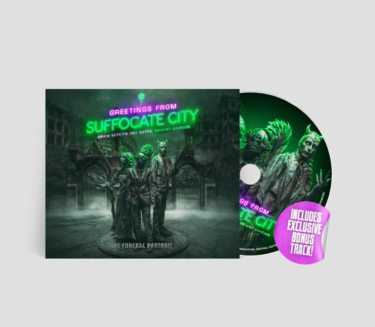 GREETINGS FROM  
SUFFOCATE CITY  
FROM BEYOND THE ABYSS: DELUXE EDITION  

THE FUNERAL PORTRAIT  

GS FROM  
TE CITY  
DELUXE EDITION  

INCLUDES EXCLUSIVE BONUS TRACK!  

ADCASTING, RENTING, COFFEE