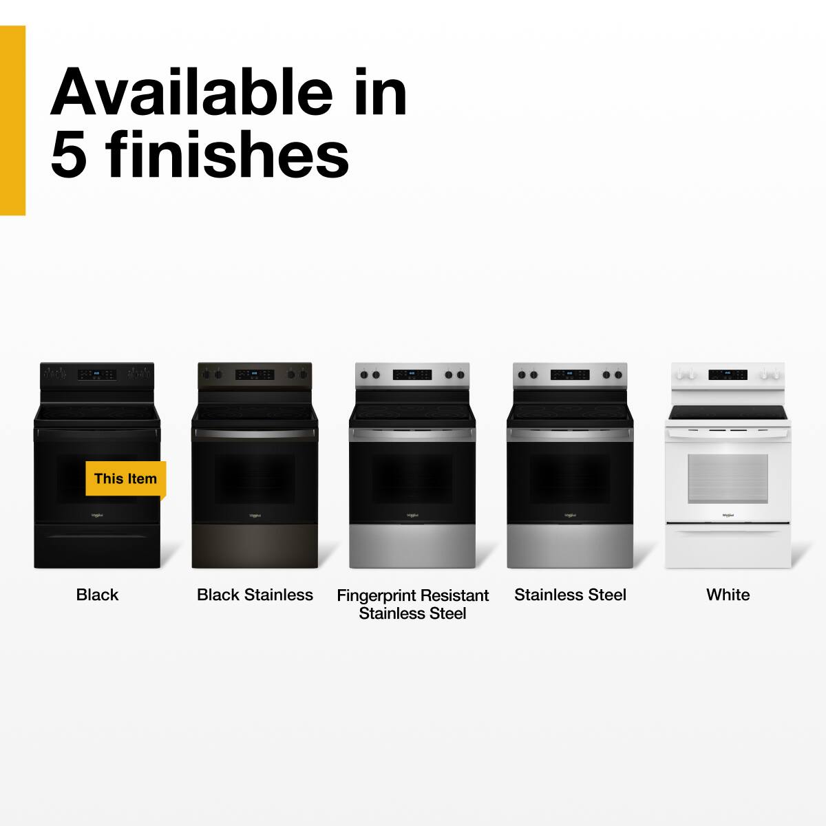 Available in 5 finishes

- Black
- Black Stainless
- Fingerprint Resistant Stainless Steel
- Stainless Steel
- White

This Item