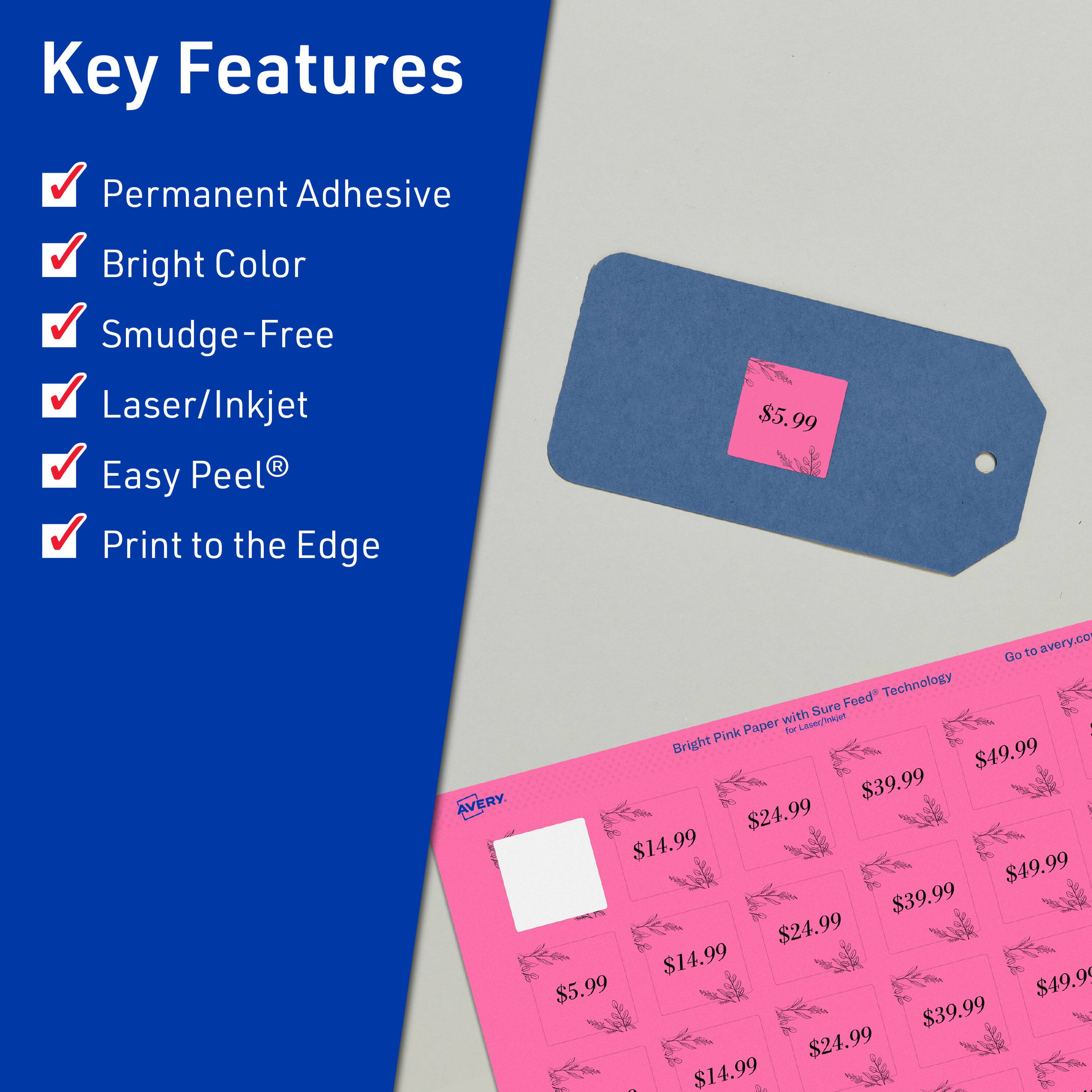 Key Features  
- Permanent Adhesive  
- Bright Color  
- Smudge-Free  
- Laser/Inkjet  
- Easy Peel®  
- Print to the Edge  

AVERY  

Bright Pink Paper with Sure Feed® Technology  

$5.99  
$14.99  
$24.99  
$39.99  
$49.99  

Go to avery.com