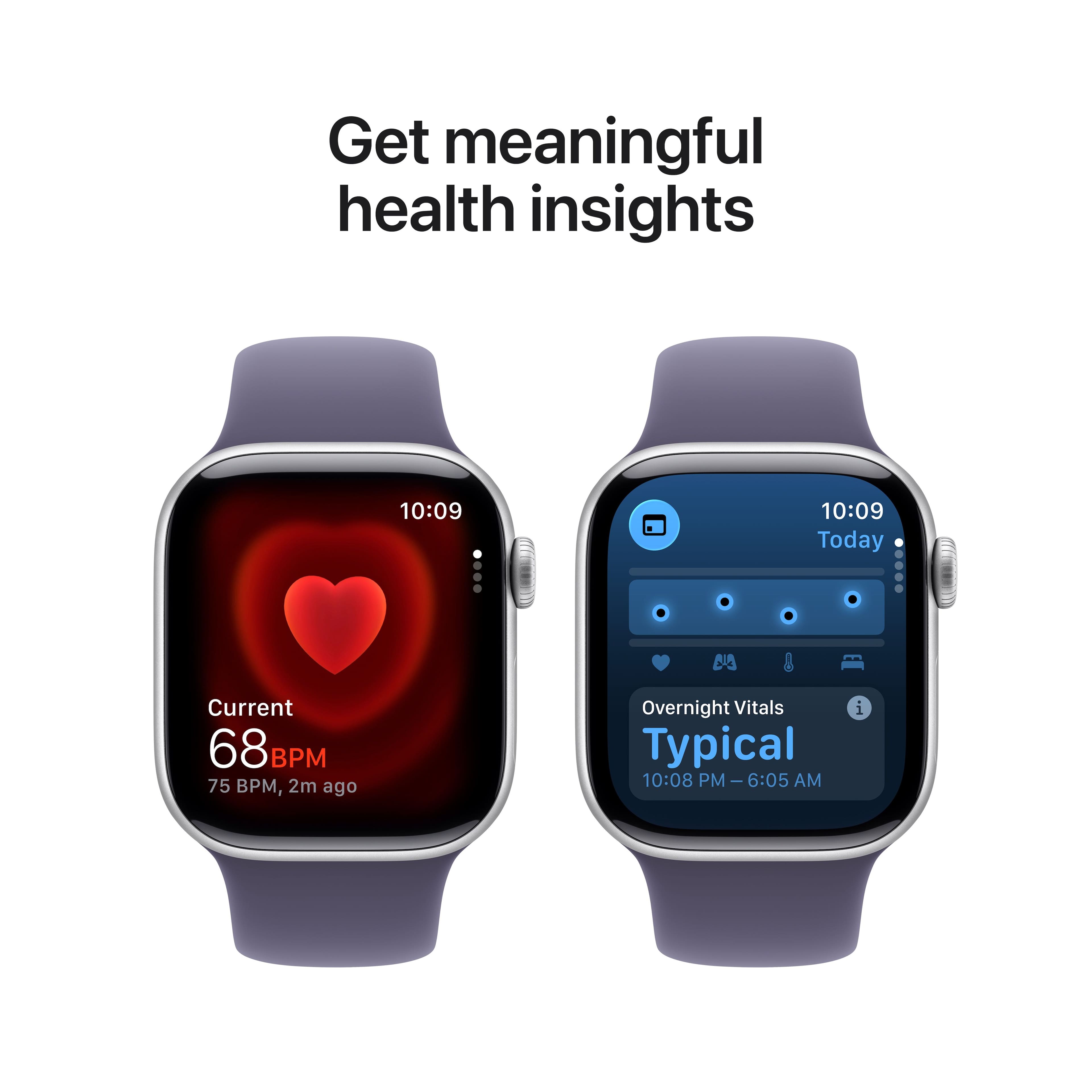 Get meaningful health insights
10:09
Current
68 BPM
75 BPM, 2m ago
10:09
Today
Overnight Vitals
Typical
10:08 PM - 6:05 AM