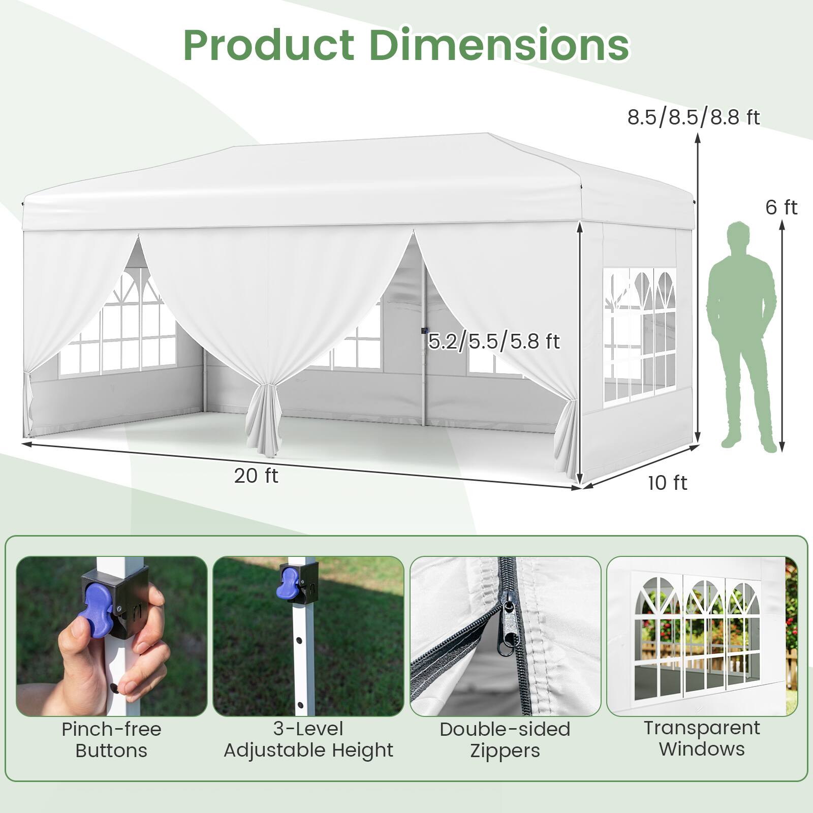 Product Dimensions: 8.5/8.5/8.8 ft, 6 ft, 5.2/5.5/5.8 ft, 20 ft, 10 ft

Features:
- Pinch-free Buttons
- 3-Level Double-sided Adjustable Height
- Zippers
- Transparent Windows