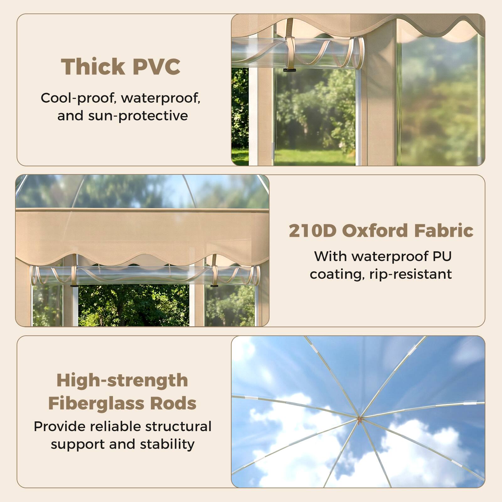 Thick PVC  
Cool-proof, waterproof, and sun-protective

210D Oxford Fabric  
With waterproof PU coating, rip-resistant

High-strength Fiberglass Rods  
Provide reliable structural support and stability