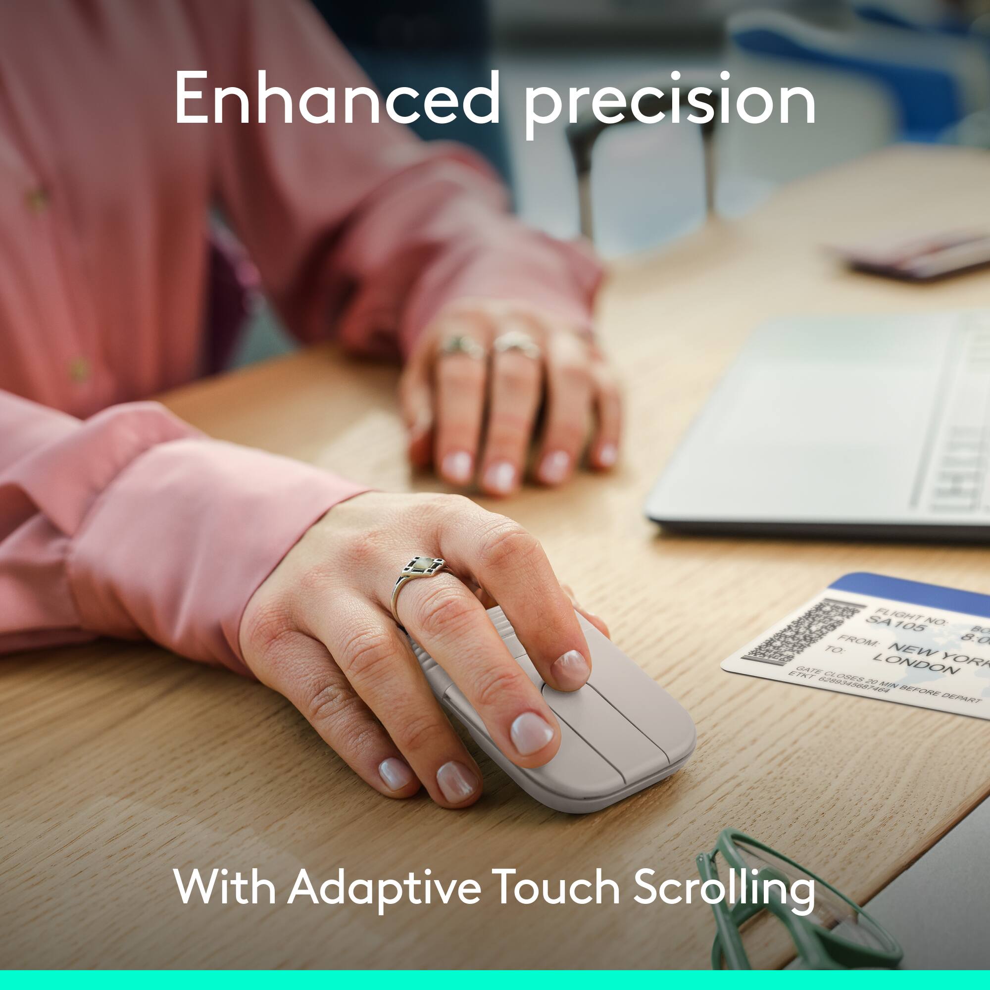 Enhanced precision

With Adaptive Touch Scrolling