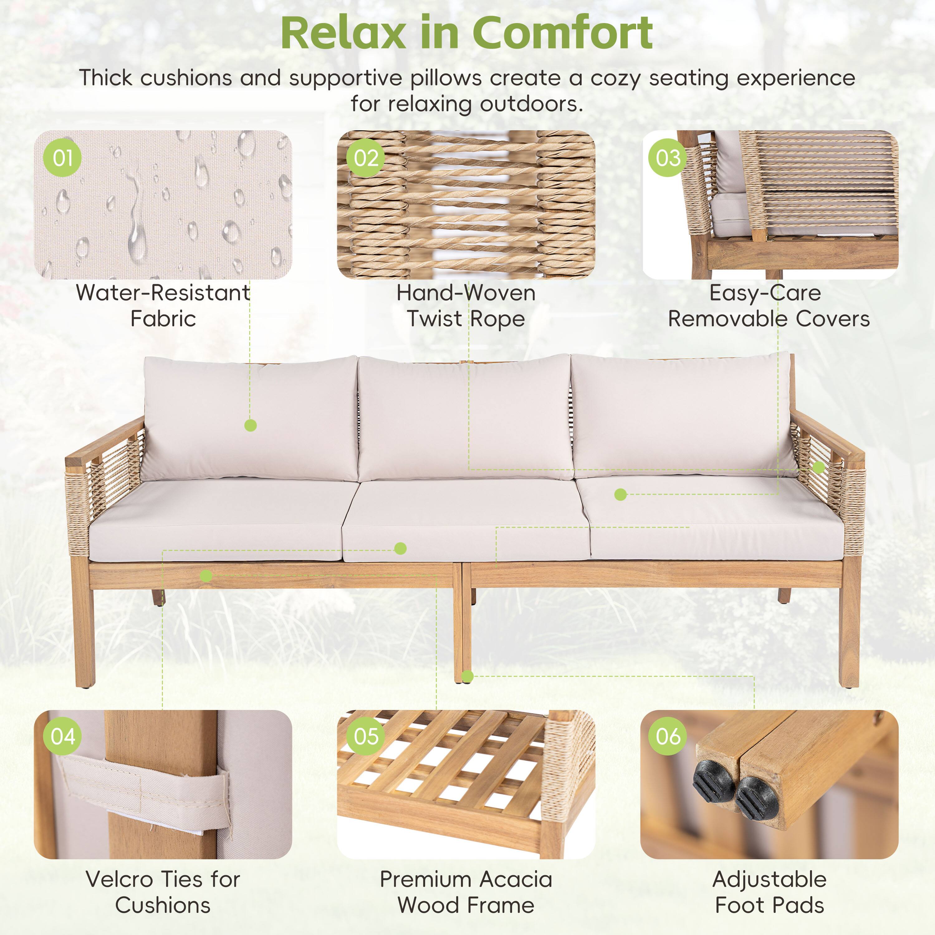 Relax in Comfort

Thick cushions and supportive pillows create a cozy seating experience for relaxing outdoors.

01 Water-Resistant Fabric
02 Hand-Woven Twist Rope
03 Easy-Care Removable Covers
04 Velcro Ties for Cushions
05 Premium Acacia Wood Frame
06 Adjustable Foot Pads