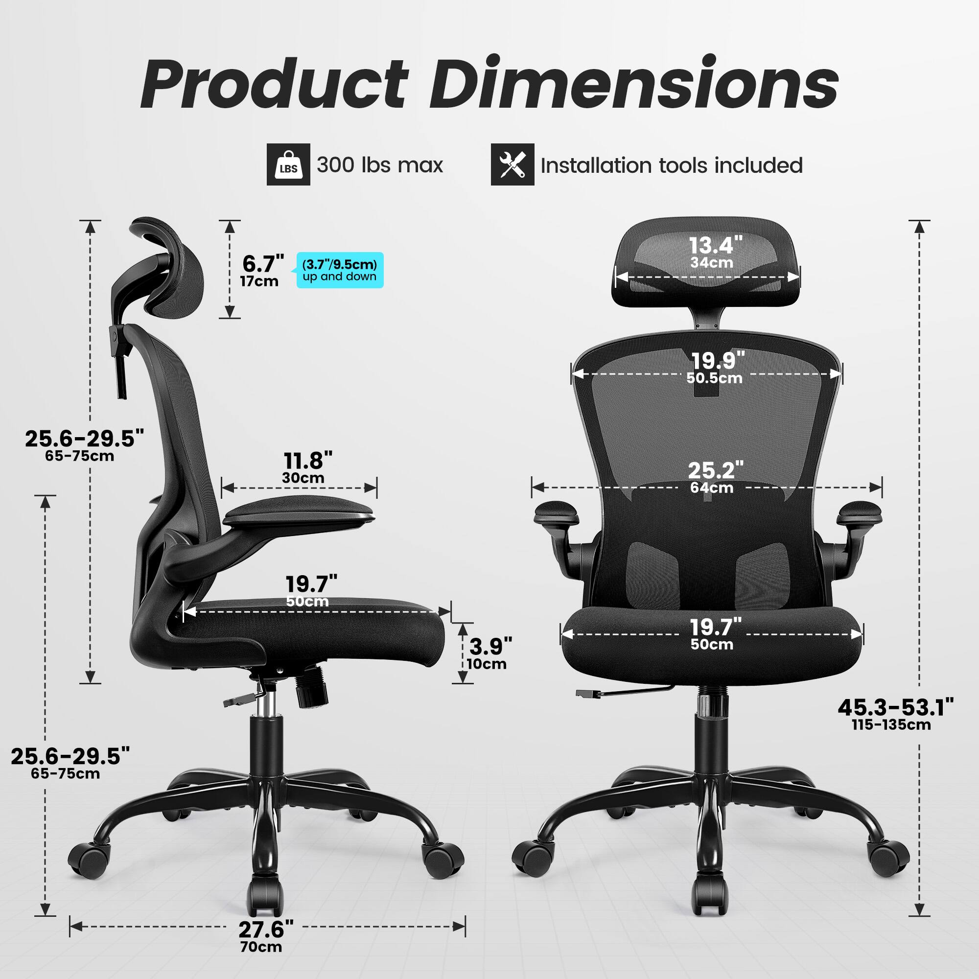 Product Dimensions

- LBS 300 lbs max
- Installation tools included

- 6.7" (3.7"/9.5cm) up and down
- 11.8" 30cm
- 19.7" 50cm
- 3.9" 10cm
- 25.6-29.5" 65-75cm
- 27.6" 70cm

- 13.4" 34cm
- 19.9" 50.5cm
- 25.2" 64cm
- 19.7" 50cm
- 45.3-53.1" 115-135cm