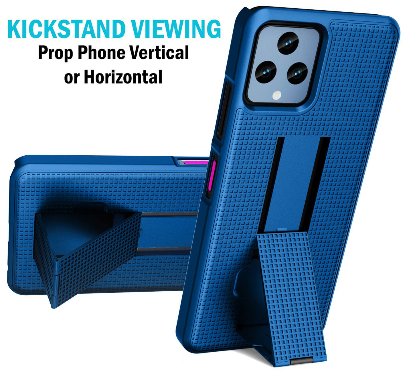 KICKSTAND VIEWING  
Prop Phone Vertical or Horizontal