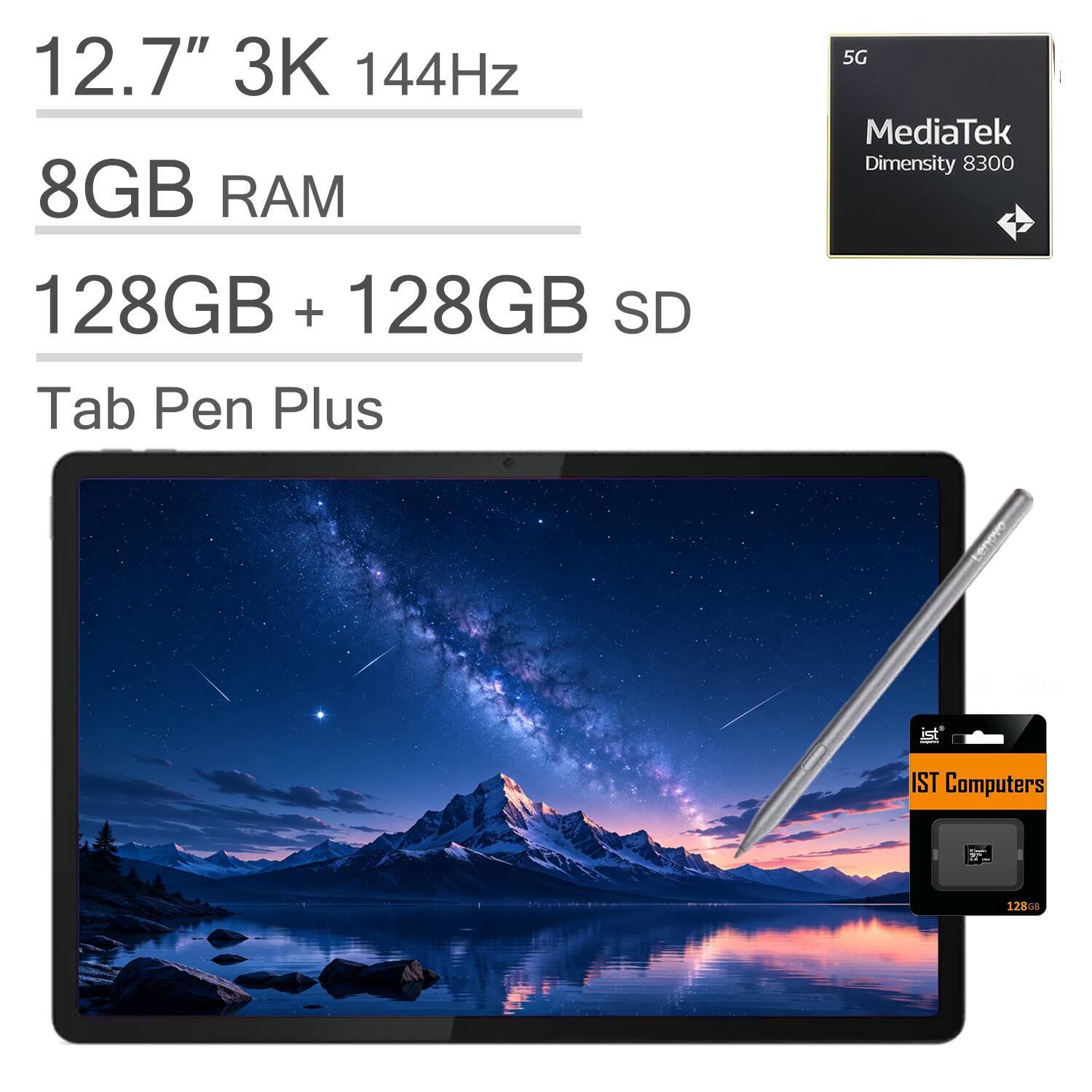 12.7" 3K 144Hz  
8GB RAM  
128GB + 128GB SD  
Tab Pen Plus  
5G  
MediaTek Dimensity 8300  
IST Computers