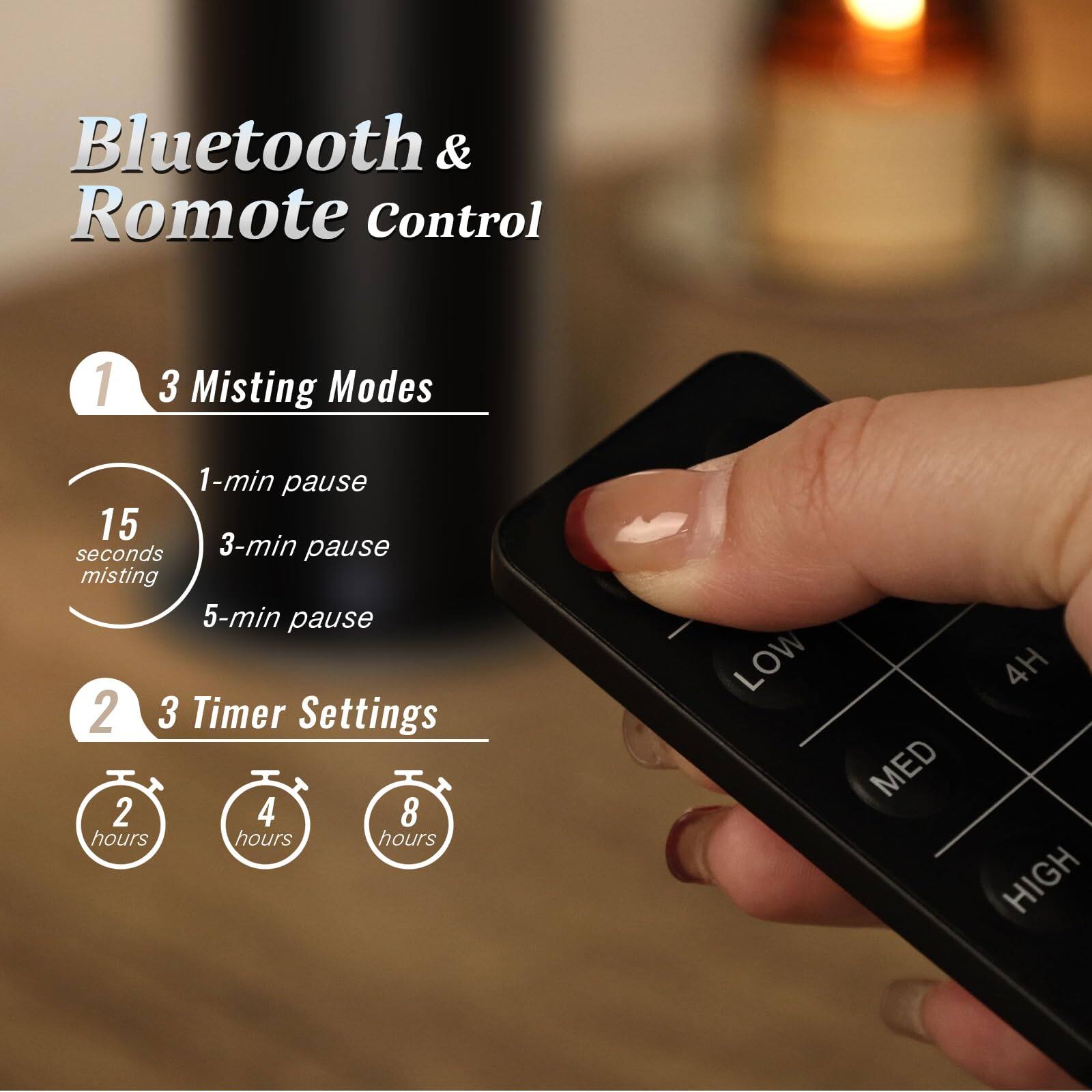 Bluetooth & Remote Control

1. 3 Misting Modes
   - 1-min pause
   - 15 seconds misting
   - 3-min pause
   - 5-min pause

2. 3 Timer Settings
   - 2 hours
   - 4 hours
   - 8 hours

LOW  MED  HIGH