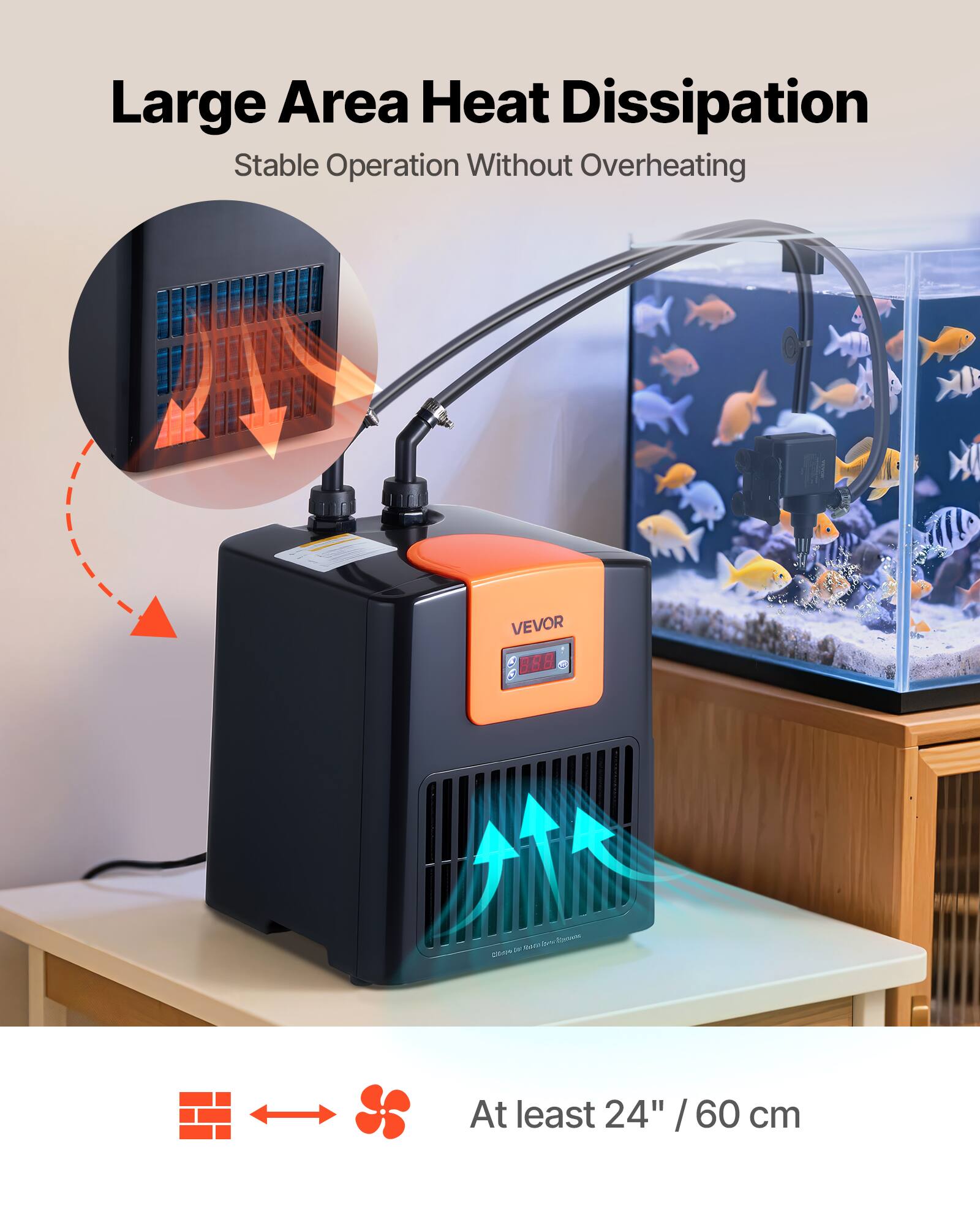 Large Area Heat Dissipation  
Stable Operation Without Overheating  

VEVOR  

At least 24" / 60 cm