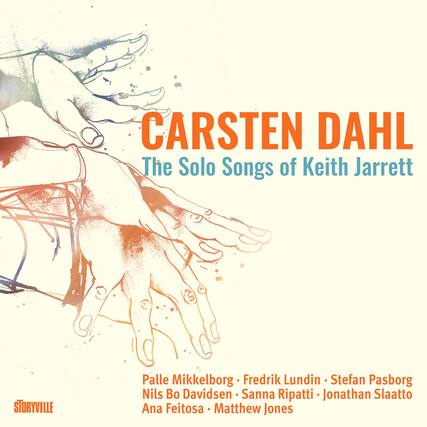 CARSTEN DAHL
The Solo Songs of Keith Jarrett
Palle Mikkelsborg • Fredrik Lundin • Stefan Pasborg
Nils Bo Davidsen • Sanna Ripatti • Jonathan Slaatto
Ana Feitosa • Matthew Jones
STORYVILLE