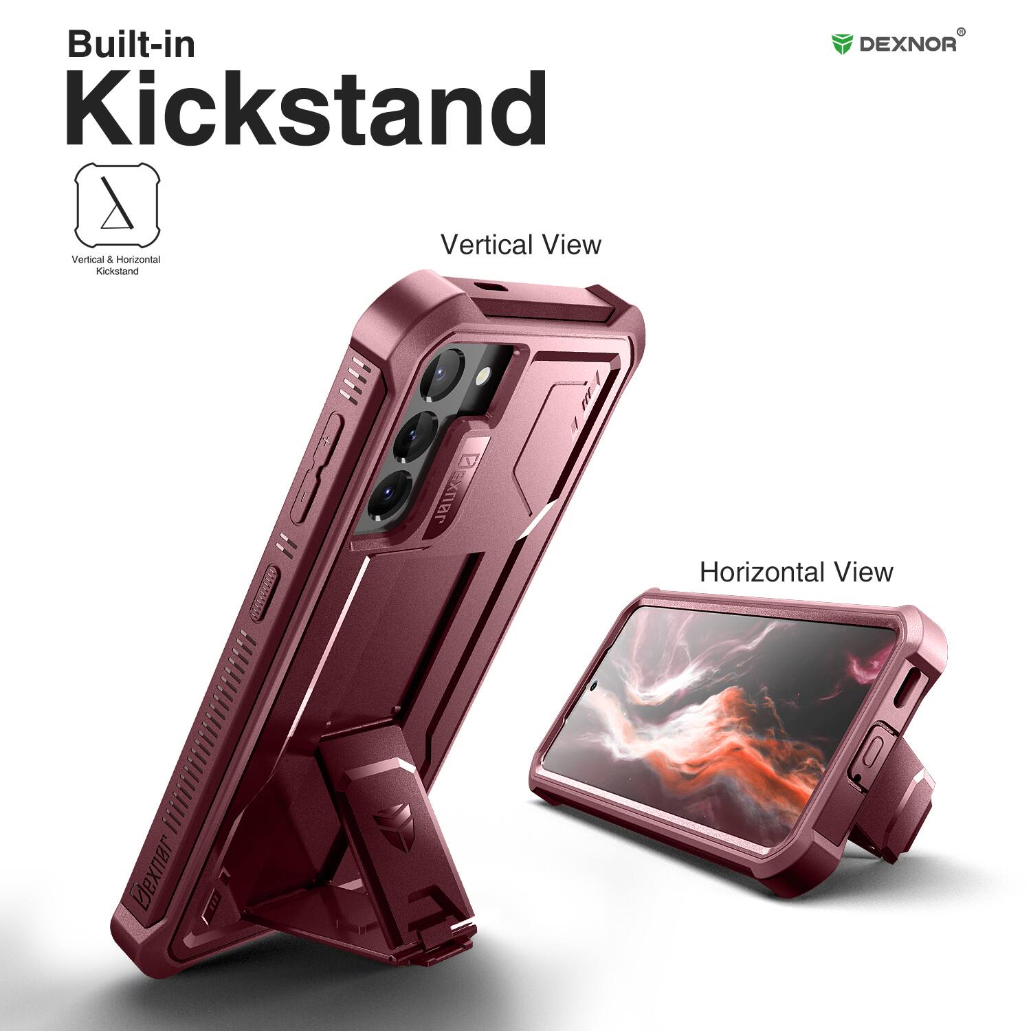 Built-in Kickstand

Vertical View

Horizontal View

DEXNOR

Vertical & Horizontal Kickstand