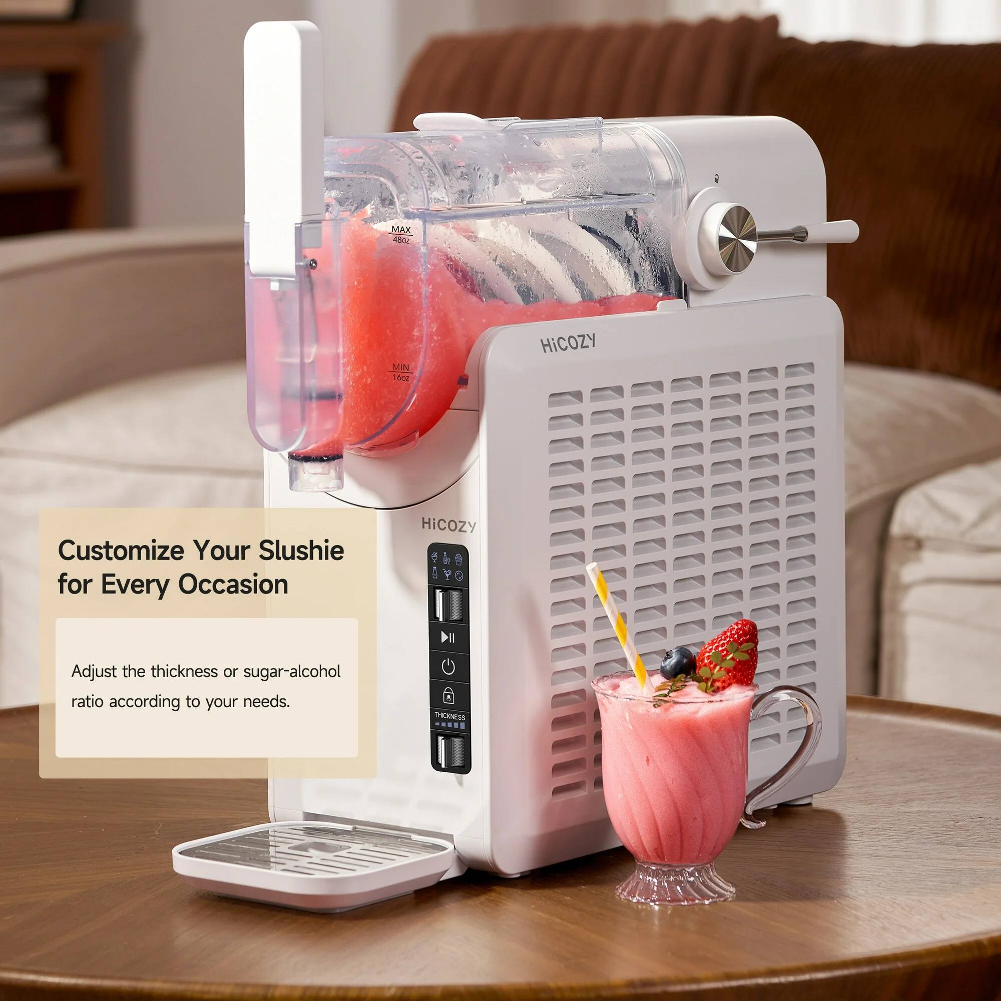 MAX 480Z  
MIN 100Z  

HiCOZY  
Customize Your Slushie for Every Occasion  
Adjust the thickness or sugar-alcohol ratio according to your needs.