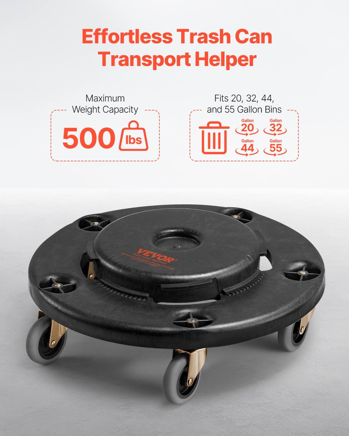 Effortless Trash Can Transport Helper

Maximum Weight Capacity  
500 lbs

Fits 20, 32, 44, and 55 Gallon Bins

Gallon  
20  
32  
44  
55