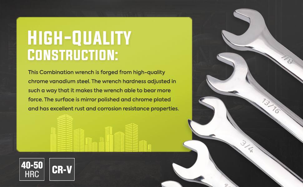 HIGH-QUALITY CONSTRUCTION:  
This Combination wrench is forged from high-quality chrome vanadium steel. The wrench hardness adjusted in such a way that it makes the wrench able to bear more force. The surface is mirror polished and chrome plated and has excellent rust and corrosion resistance properties.  

13/16  
3/4  
40-50 CR-V HRC