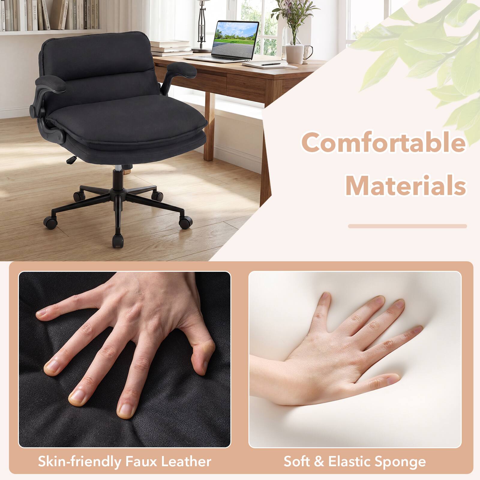 Comfortable Materials  
Skin-friendly Faux Leather  
Soft & Elastic Sponge