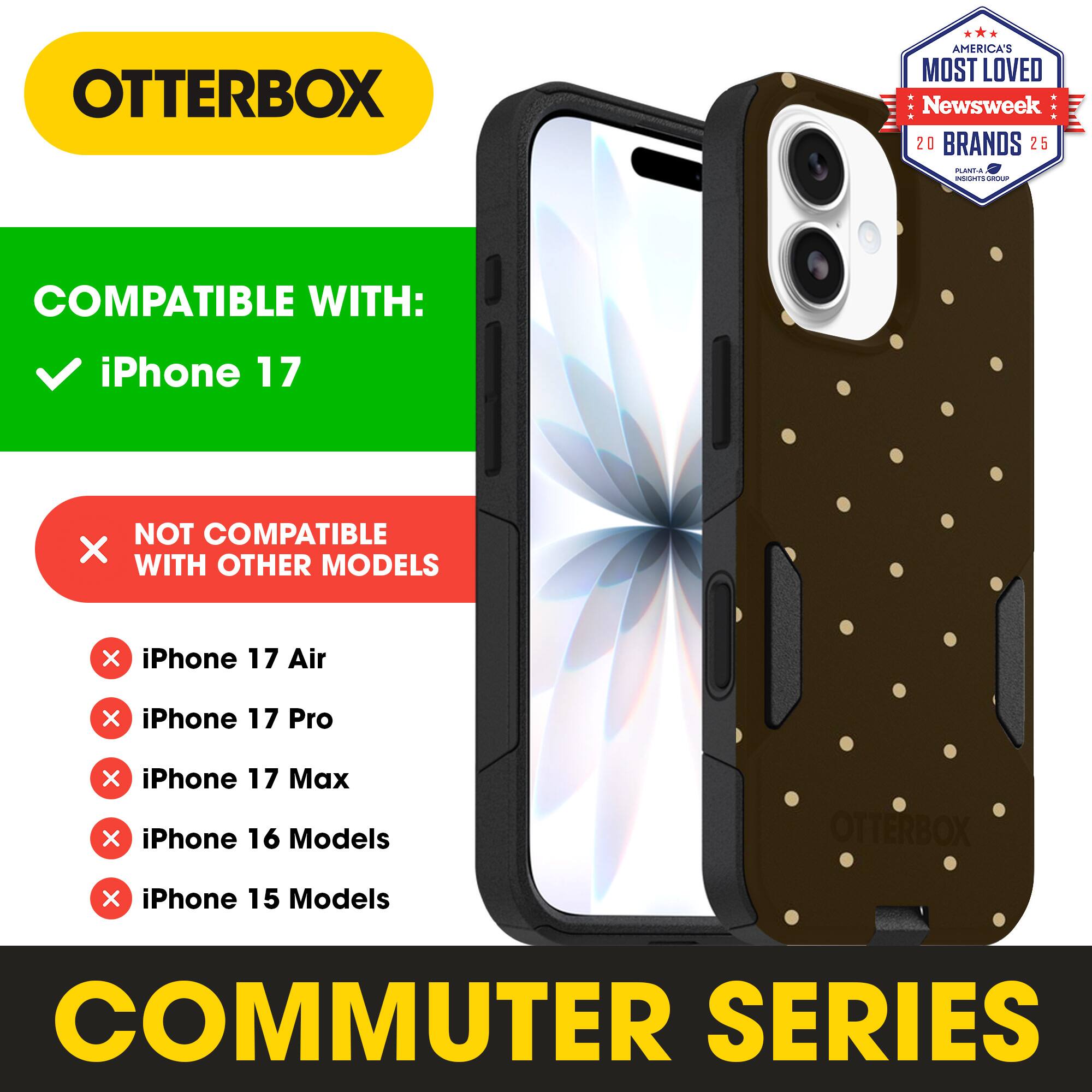 OTTERBOX  
AMERICA'S MOST LOVED  
Newsweek 20 BRANDS 25  

COMPATIBLE WITH:  
iPhone 17  

NOT COMPATIBLE WITH OTHER MODELS:  
iPhone 17 Air  
iPhone 17 Pro  
iPhone 17 Max  
iPhone 16 Models  
iPhone 15 Models  

COMMUTER SERIES