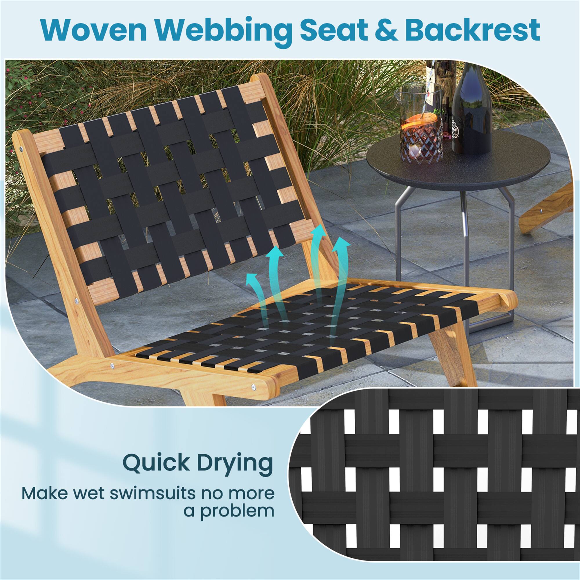 Woven Webbing Seat & Backrest

Quick Drying
Make wet swimsuits no more a problem