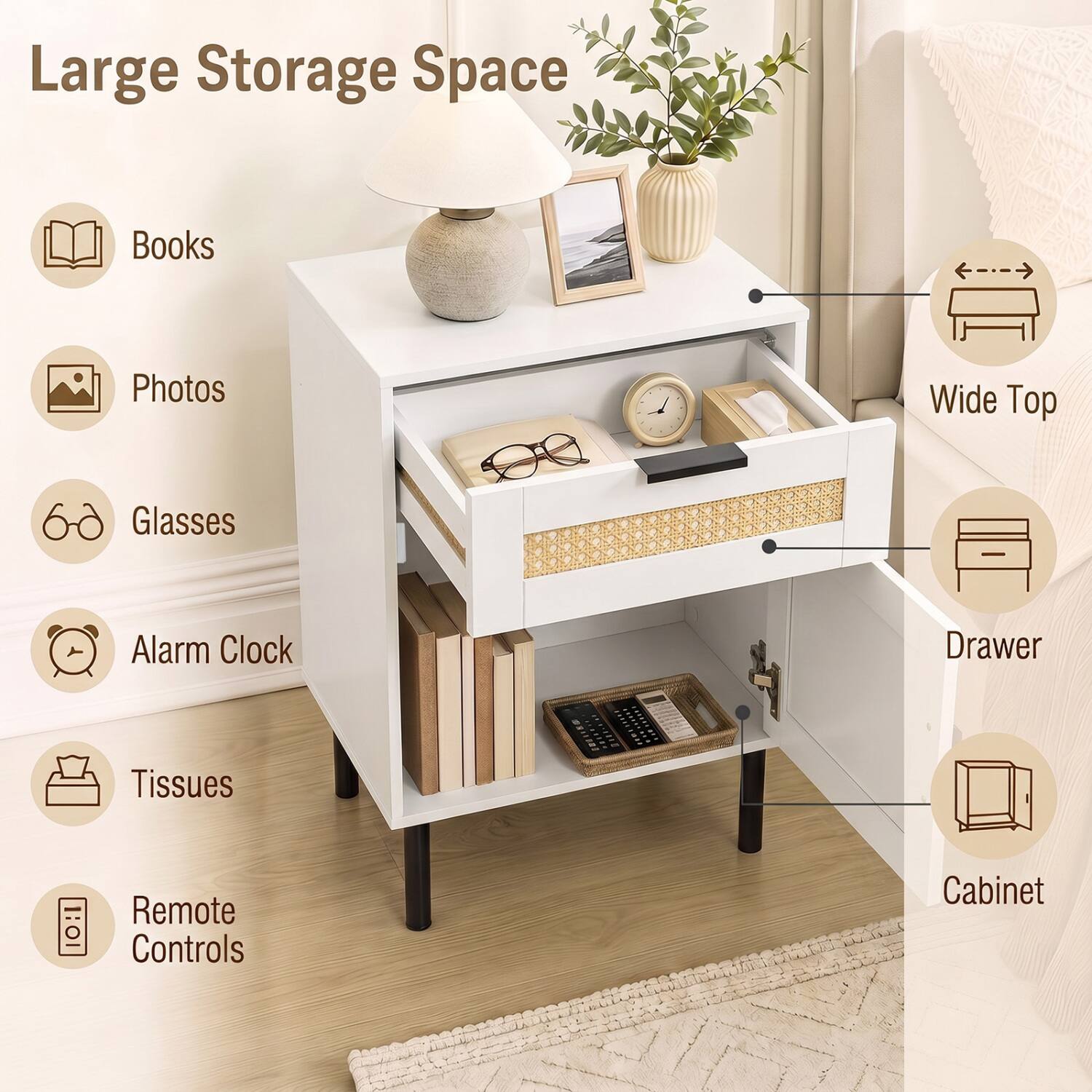 Large Storage Space  
- Books  
- Photos  
- Glasses  
- Alarm Clock  
- Tissues  
- Remote Controls  
- Wide Top  
- Drawer  
- Cabinet