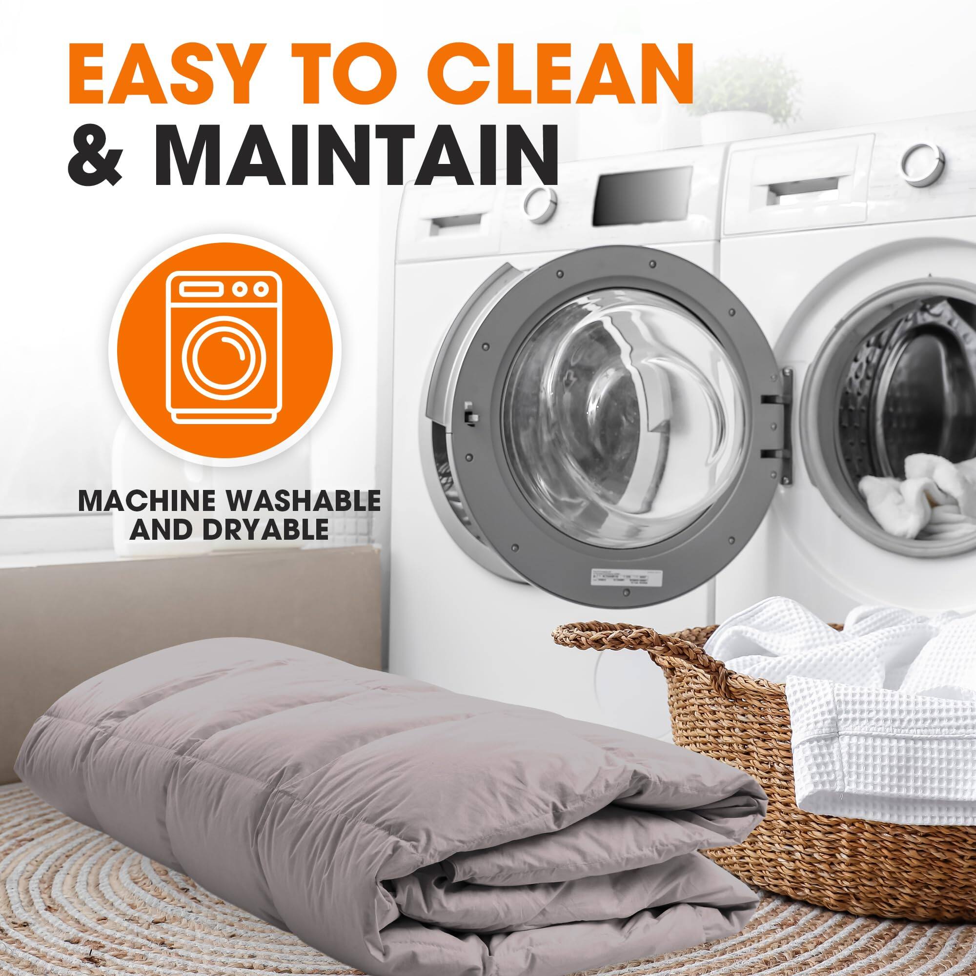 EASY TO CLEAN & MAINTAIN  
MACHINE WASHABLE AND DRYABLE